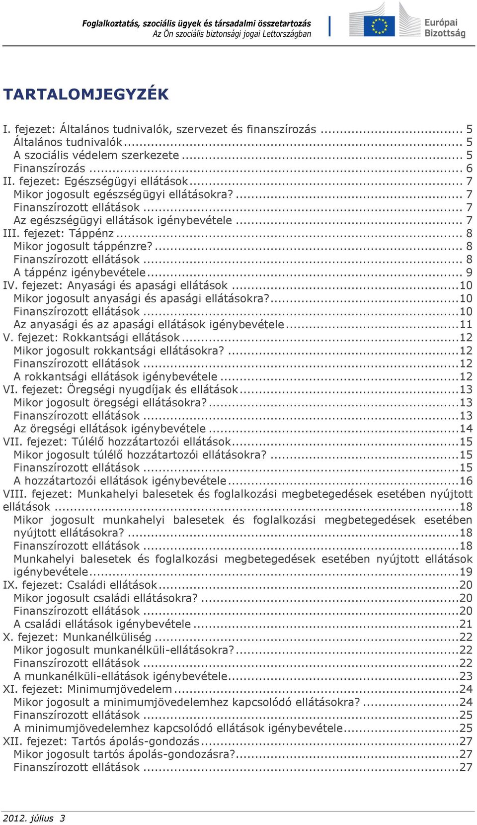 ... 8 Finanszírozott ellátások... 8 A táppénz igénybevétele... 9 IV. fejezet: Anyasági és apasági ellátások...10 Mikor jogosult anyasági és apasági ellátásokra?...10 Finanszírozott ellátások.
