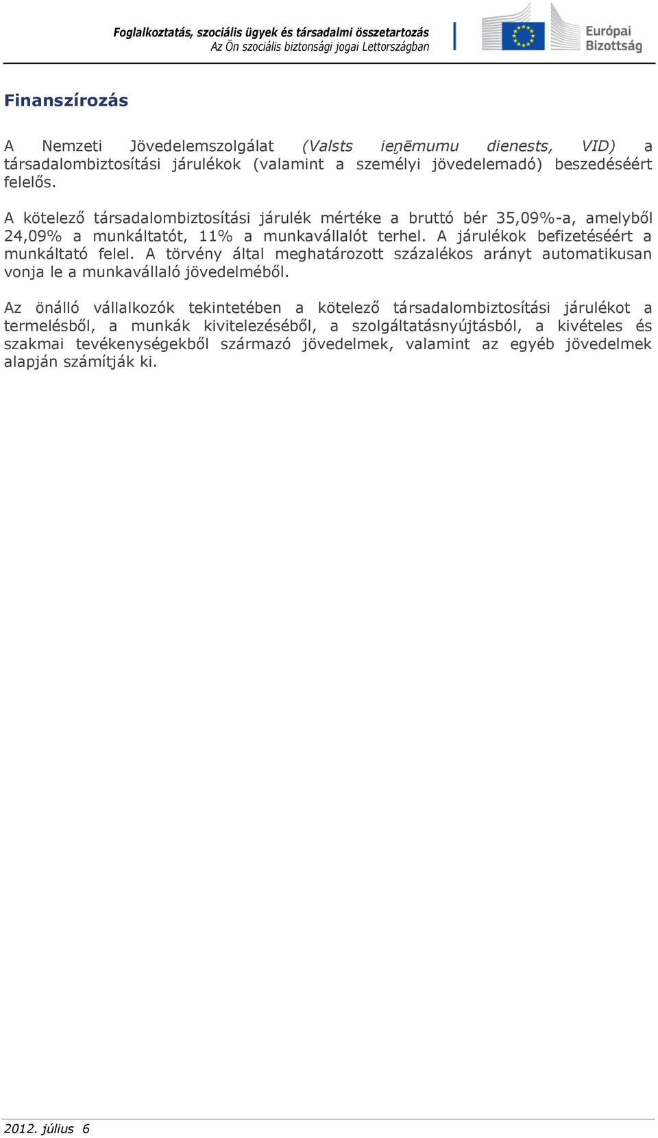 A törvény által meghatározott százalékos arányt automatikusan vonja le a munkavállaló jövedelméből.