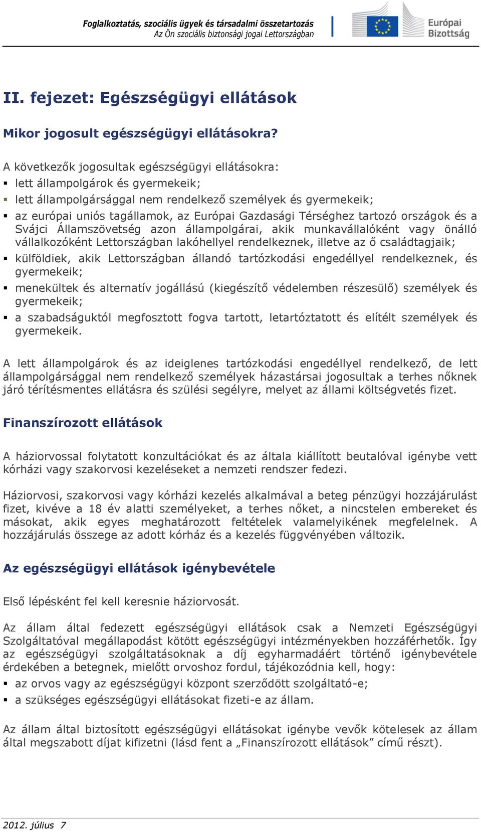 Térséghez tartozó országok és a Svájci Államszövetség azon állampolgárai, akik munkavállalóként vagy önálló vállalkozóként Lettországban lakóhellyel rendelkeznek, illetve az ő családtagjaik;