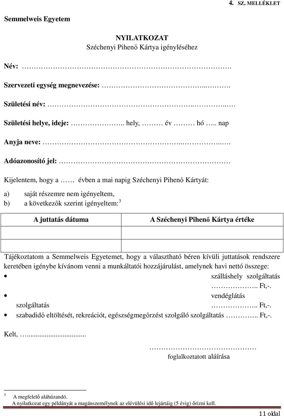 Kártya értéke Tájékoztatom a Semmelweis Egyetemet, hogy a választható béren kívüli juttatások rendszere keretében igénybe kívánom venni a munkáltatói hozzájárulást, amelynek havi nettó összege: