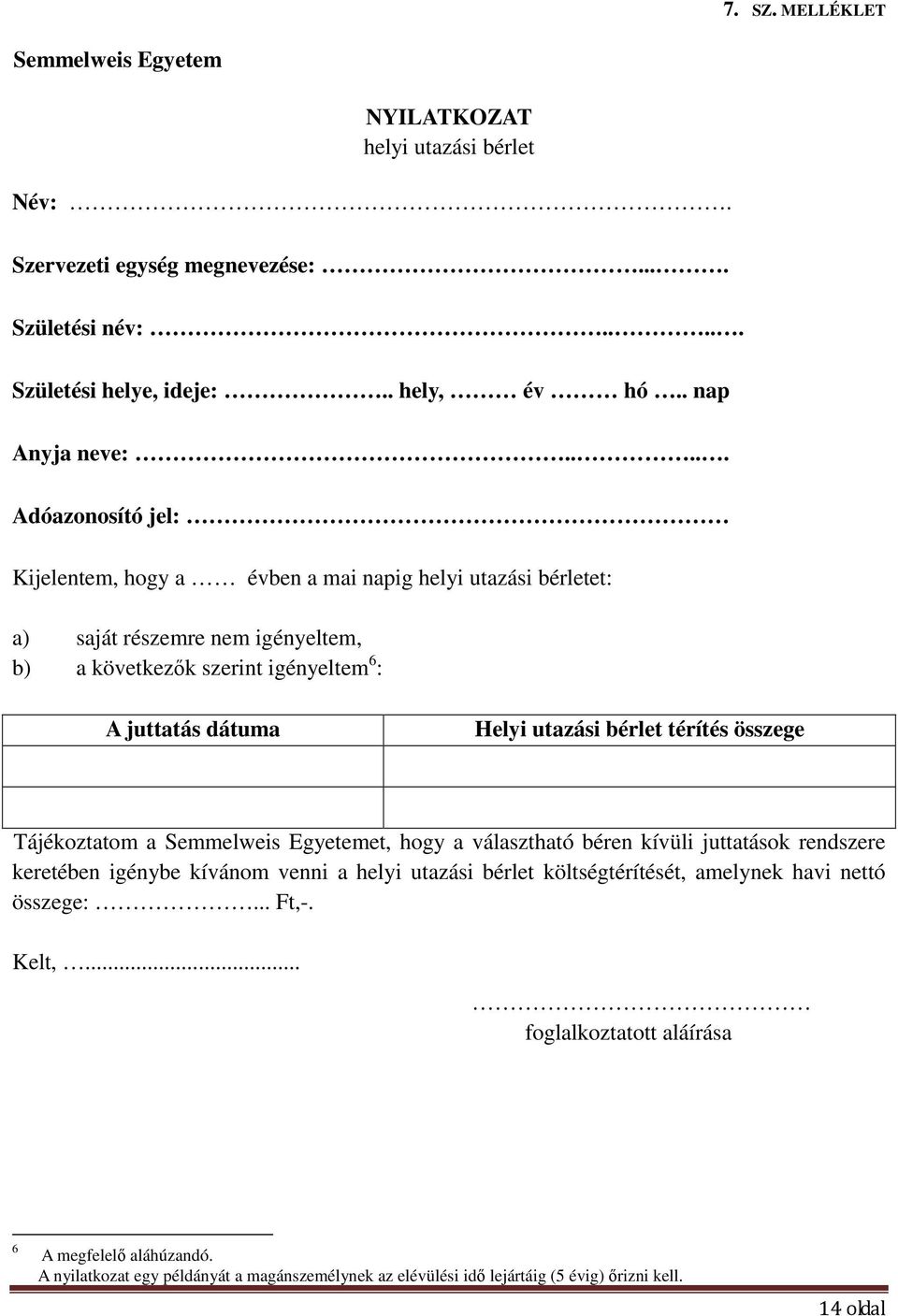 utazási bérlet térítés összege Tájékoztatom a Semmelweis Egyetemet, hogy a választható béren kívüli juttatások rendszere keretében igénybe kívánom venni a helyi utazási bérlet