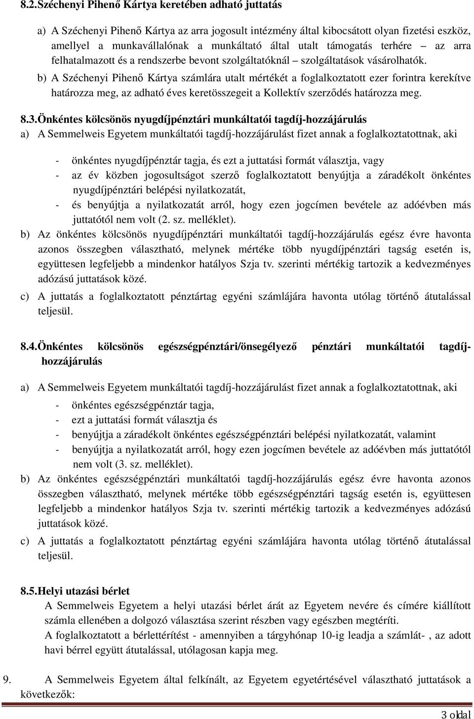 b) A Széchenyi Pihenı Kártya számlára utalt mértékét a foglalkoztatott ezer forintra kerekítve határozza meg, az adható éves keretösszegeit a Kollektív szerzıdés határozza meg. 8.3.