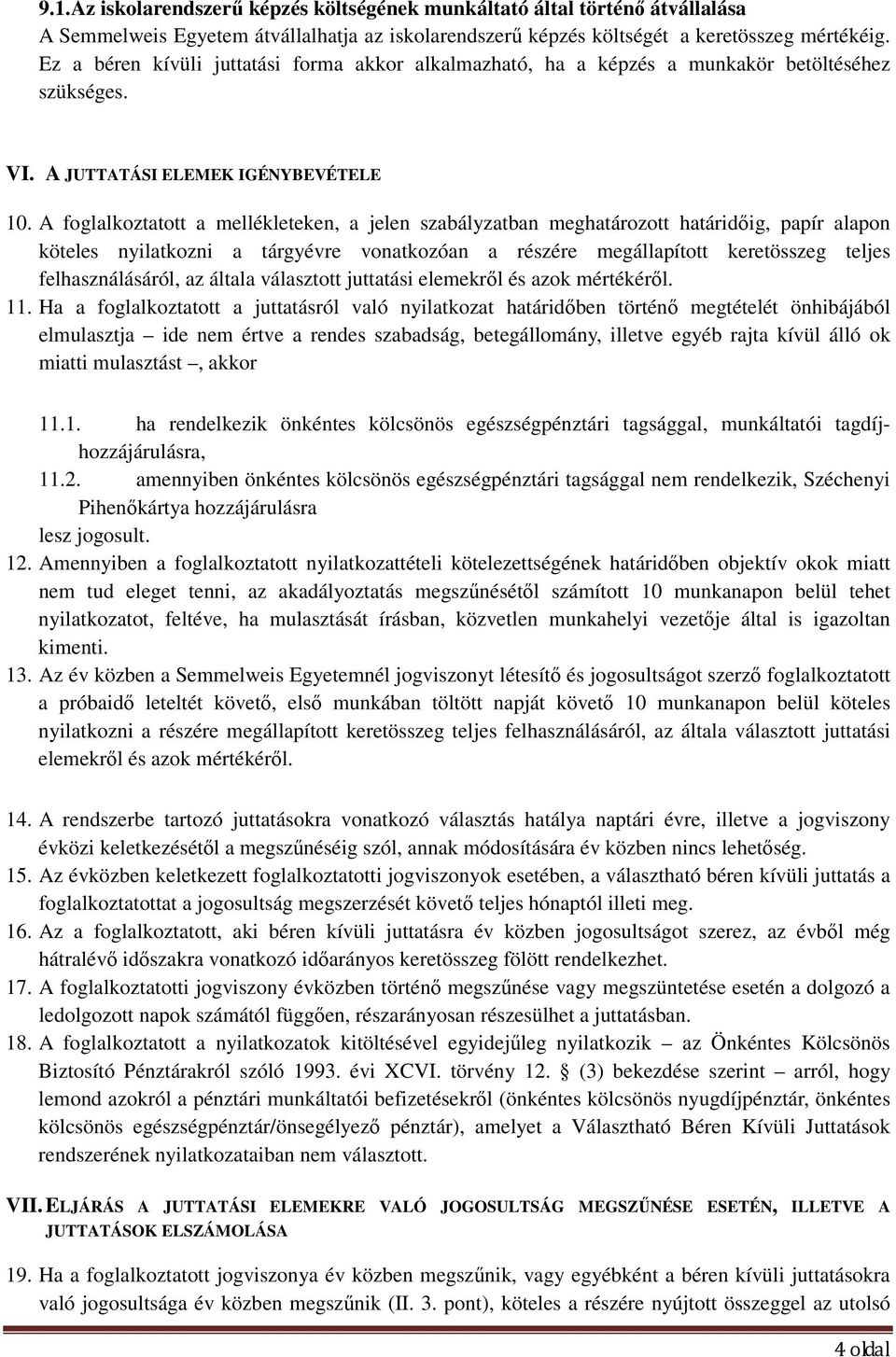 A foglalkoztatott a mellékleteken, a jelen szabályzatban meghatározott határidıig, papír alapon köteles nyilatkozni a tárgyévre vonatkozóan a részére megállapított keretösszeg teljes