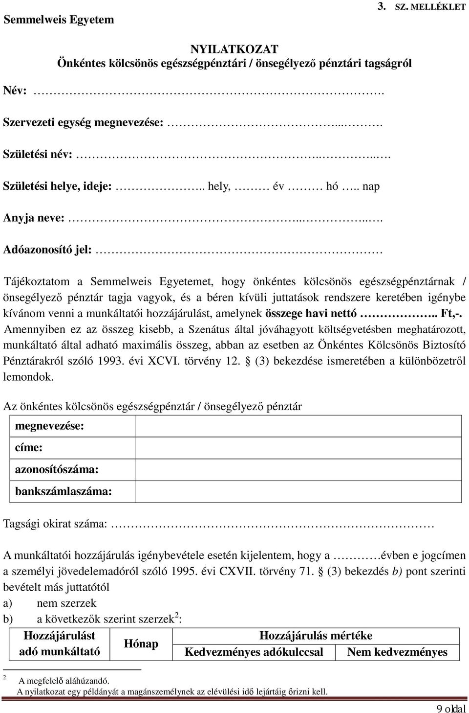 .... Adóazonosító jel: Tájékoztatom a Semmelweis Egyetemet, hogy önkéntes kölcsönös egészségpénztárnak / önsegélyezı pénztár tagja vagyok, és a béren kívüli juttatások rendszere keretében igénybe