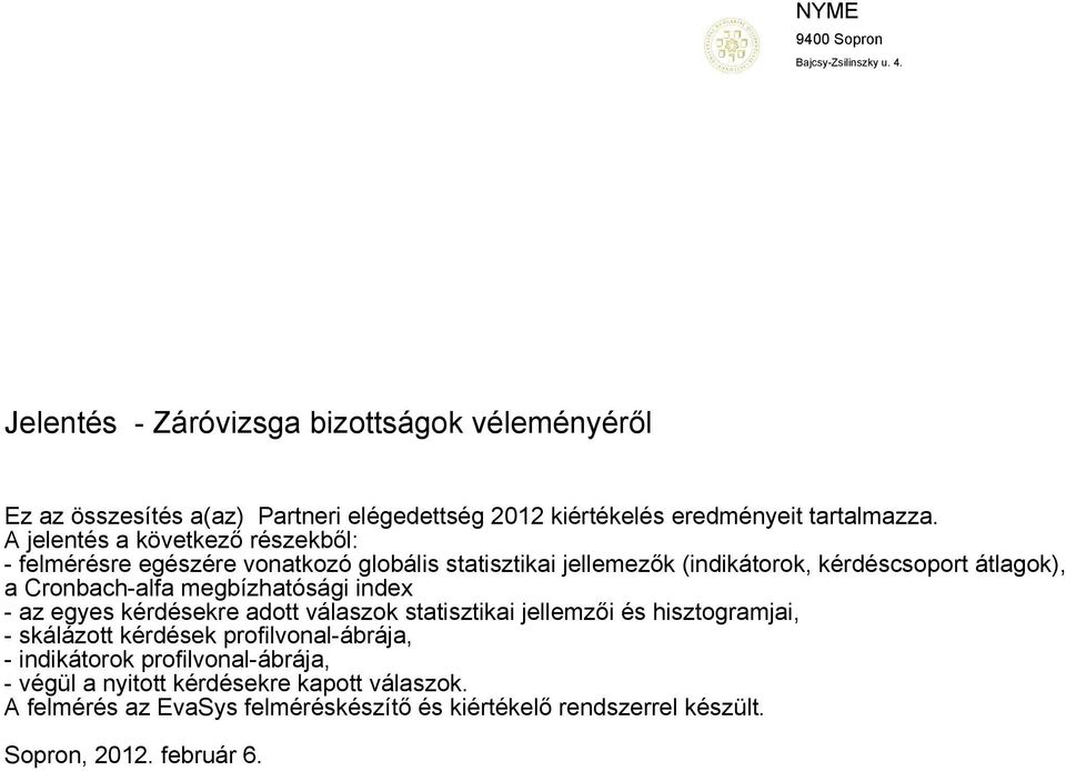 A jelentés a következő részekből: - felmérésre egészére vonatkozó globális statisztikai jellemezők (indikátorok, kérdéscsoport átlagok), a Cronbach-alfa
