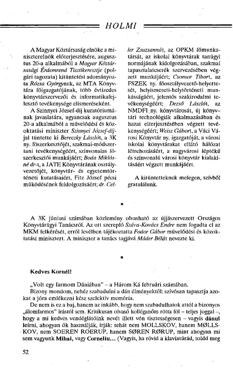A Szinnyei József-díj kuratóriumának javaslatára, ugyancsak augusztus 20-a alkalmából a művelődési és közoktatási miniszter Szinnyei József-díjjal tüntette ki Bereczky Lászlót, a 3K ny.