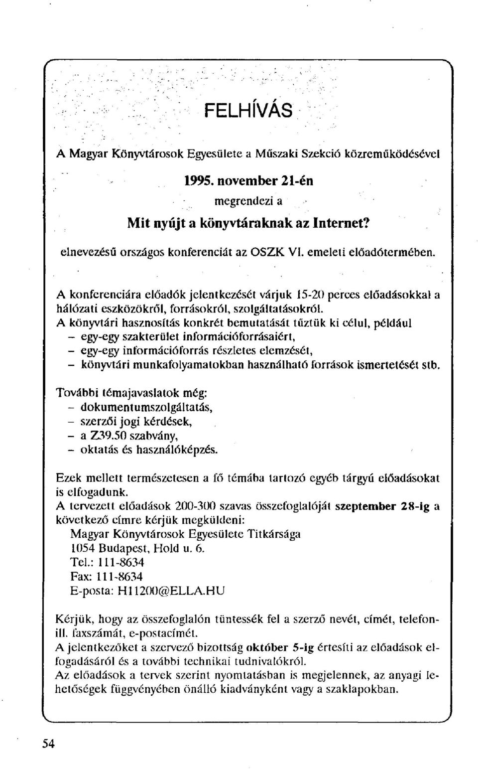 A könyvtári hasznosítás konkrét bemutatását tűztük ki célul, például - egy-egy szakterület információforrásaiért, - egy-egy információforrás részletes elemzését, - könyvtári munkafolyamatokban