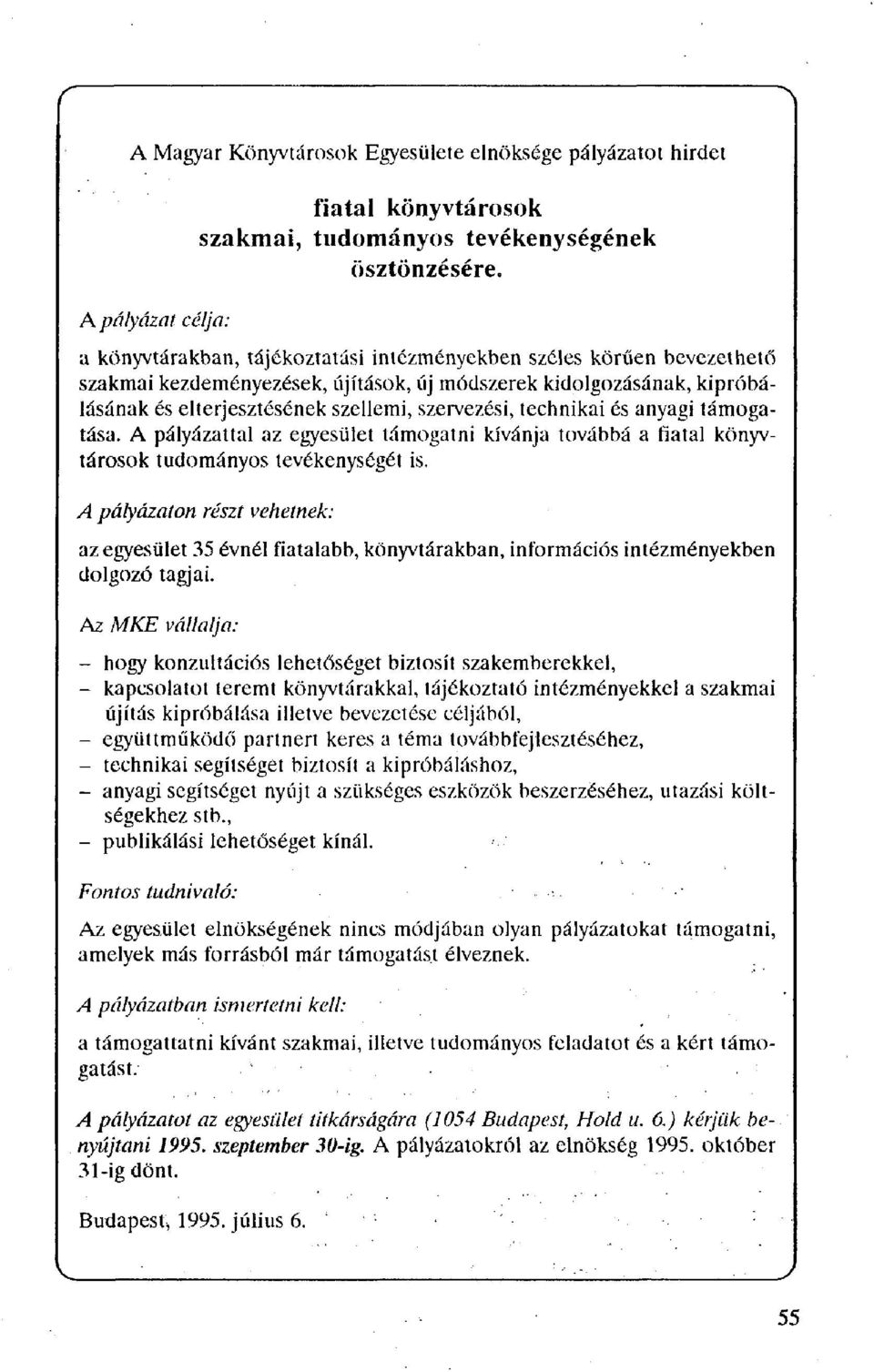 technikai és anyagi támogatása. A pályázattal az egyesület támogatni kívánja továbbá a fiatal könyvtárosok tudományos tevékenységét is.
