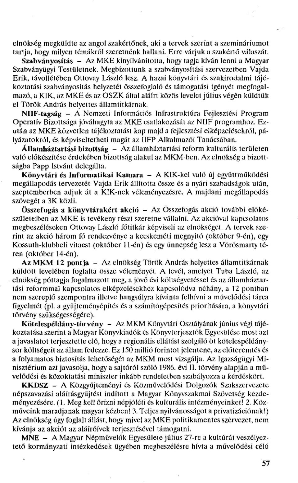 A hazai könyvtári és szakirodalmi tájékoztatási szabványosítás helyzetét összefoglaló és támogatási igényéi megfogalmazó, a KIK, az MKE és az OSZK által aláírt közös levelet július végén küldtük el
