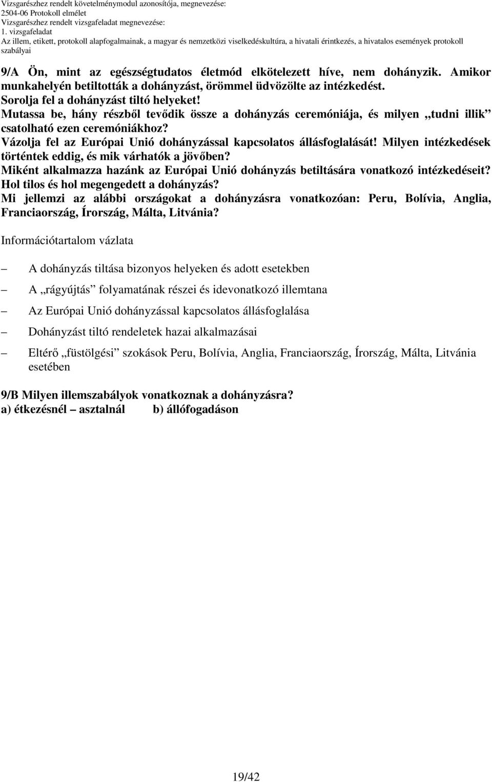 Milyen intézkedések történtek eddig, és mik várhatók a jövıben? Miként alkalmazza hazánk az Európai Unió dohányzás betiltására vonatkozó intézkedéseit? Hol tilos és hol megengedett a dohányzás?