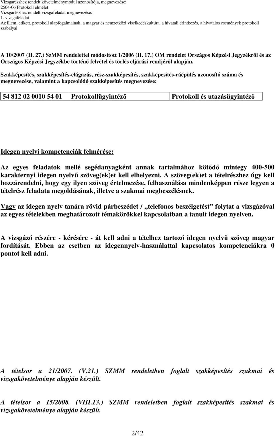 Protokollügyintézı Protokoll és utazásügyintézı Idegen nyelvi kompetenciák felmérése: Az egyes feladatok mellé segédanyagként annak tartalmához kötıdı mintegy 400-500 karakternyi idegen nyelvő