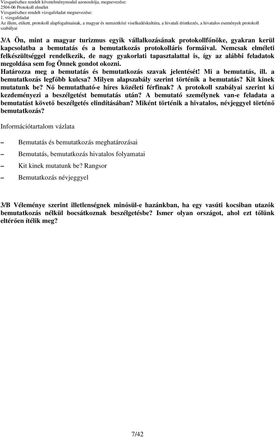 Határozza meg a bemutatás és bemutatkozás szavak jelentését! Mi a bemutatás, ill. a bemutatkozás legfıbb kulcsa? Milyen alapszabály szerint történik a bemutatás? Kit kinek mutatunk be?