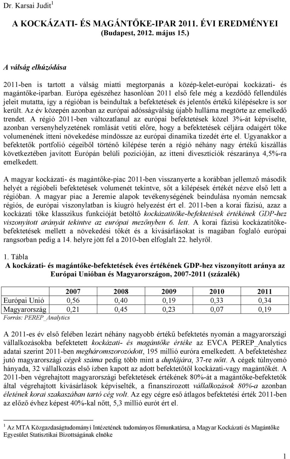 Európa egészéhez hasonlóan 2011 első fele még a kezdődő fellendülés jeleit mutatta, így a régióban is beindultak a befektetések és jelentős ű kilépésekre is sor került.