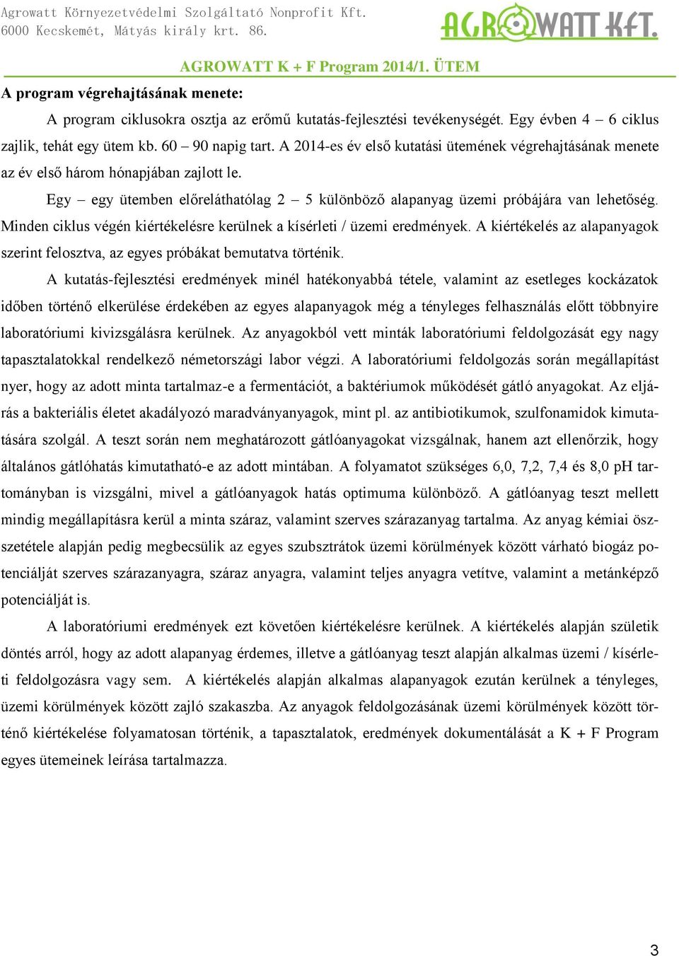 Minden ciklus végén kiértékelésre kerülnek a kísérleti / üzemi eredmények. A kiértékelés az alapanyagok szerint felosztva, az egyes próbákat bemutatva történik.