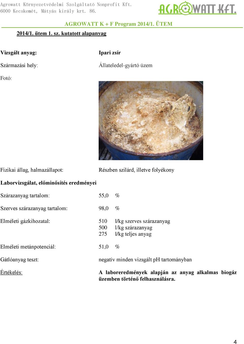 illetve folyékony Laborvizsgálat, előminősítés eredményei Szárazanyag tartalom: 55,0 % Szerves szárazanyag tartalom: 98,0 % Elméleti