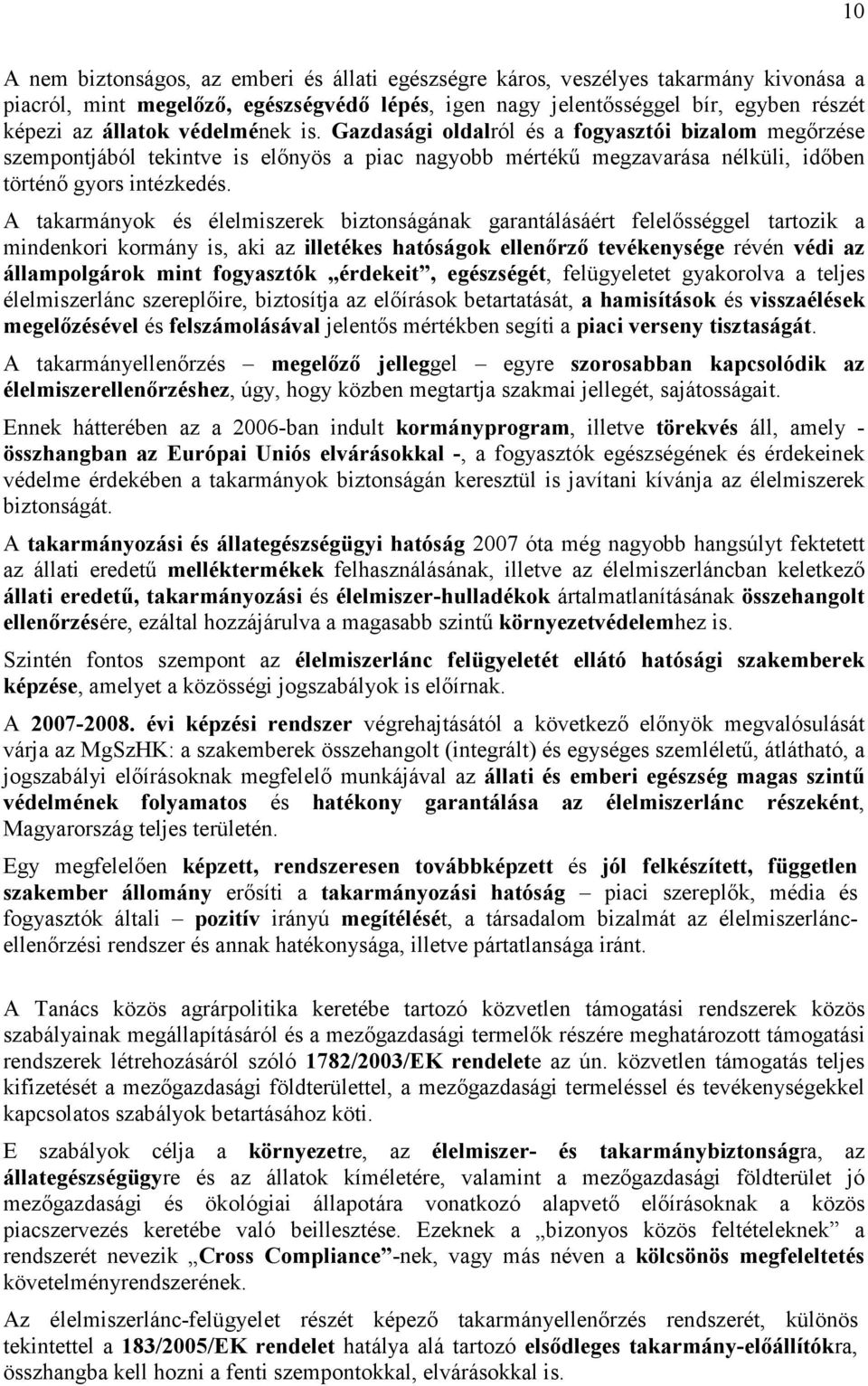A takarmányok és élelmiszerek biztonságának garantálásáért felelısséggel tartozik a mindenkori kormány is, aki az illetékes hatóságok ellenırzı tevékenysége révén védi az állampolgárok mint
