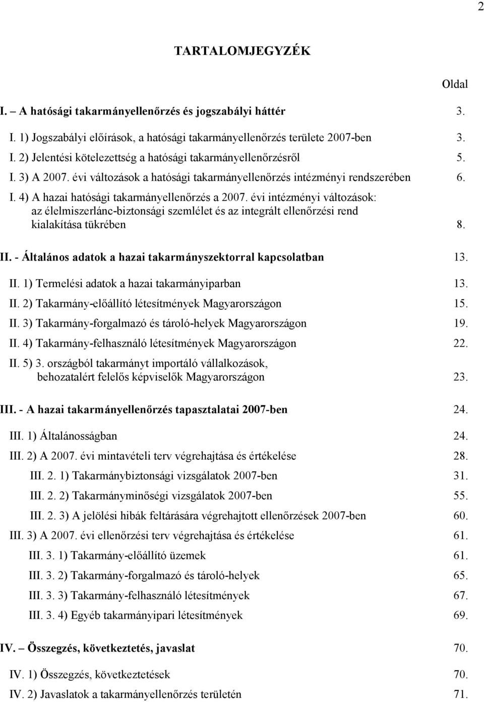 évi intézményi változások: az élelmiszerlánc-biztonsági szemlélet és az integrált ellenırzési rend kialakítása tükrében 8. II. - Általános adatok a hazai takarmányszektorral kapcsolatban 13. II. 1) Termelési adatok a hazai takarmányiparban 13.