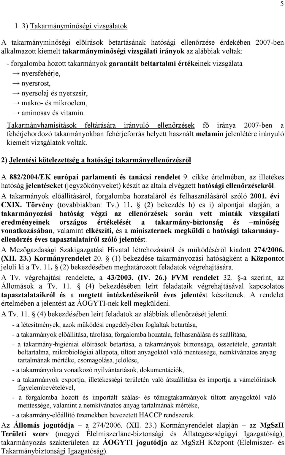 Takarmányhamisítások feltárására irányuló ellenırzések fı iránya 2007-ben a fehérjehordozó takarmányokban fehérjeforrás helyett használt melamin jelenlétére irányuló kiemelt vizsgálatok voltak.