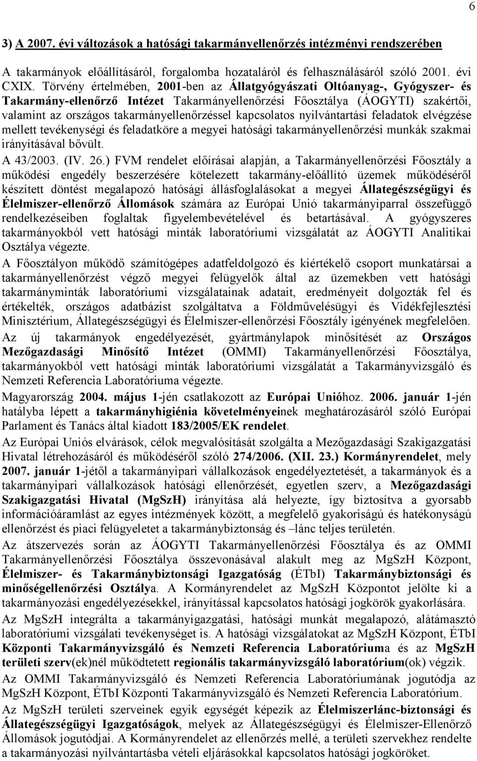 kapcsolatos nyilvántartási feladatok elvégzése mellett tevékenységi és feladatköre a megyei hatósági takarmányellenırzési munkák szakmai irányításával bıvült. A 43/2003. (IV. 26.