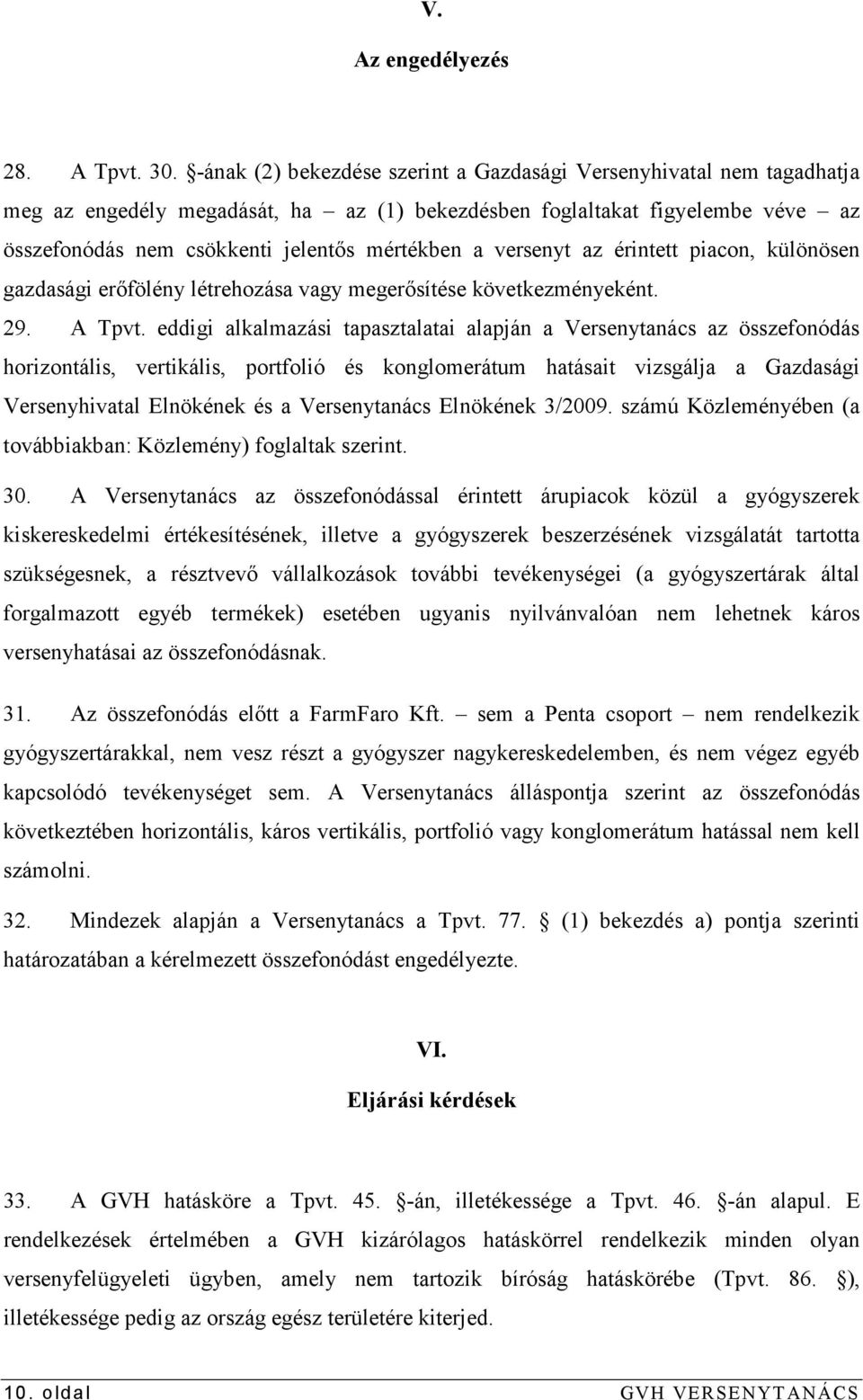 versenyt az érintett piacon, különösen gazdasági erıfölény létrehozása vagy megerısítése következményeként. 29. A Tpvt.