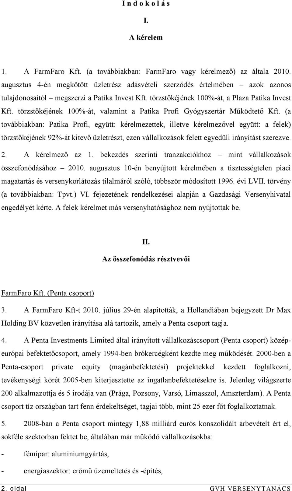 törzstıkéjének 100%-át, valamint a Patika Profi Gyógyszertár Mőködtetı Kft.