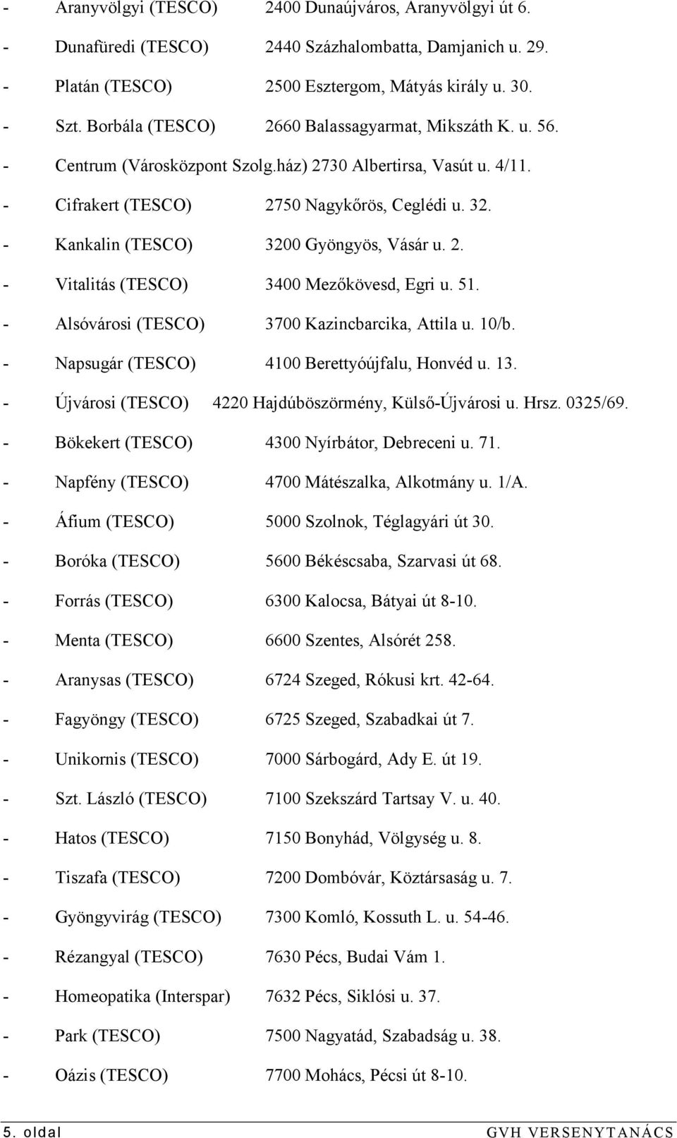 - Kankalin (TESCO) 3200 Gyöngyös, Vásár u. 2. - Vitalitás (TESCO) 3400 Mezıkövesd, Egri u. 51. - Alsóvárosi (TESCO) 3700 Kazincbarcika, Attila u. 10/b.