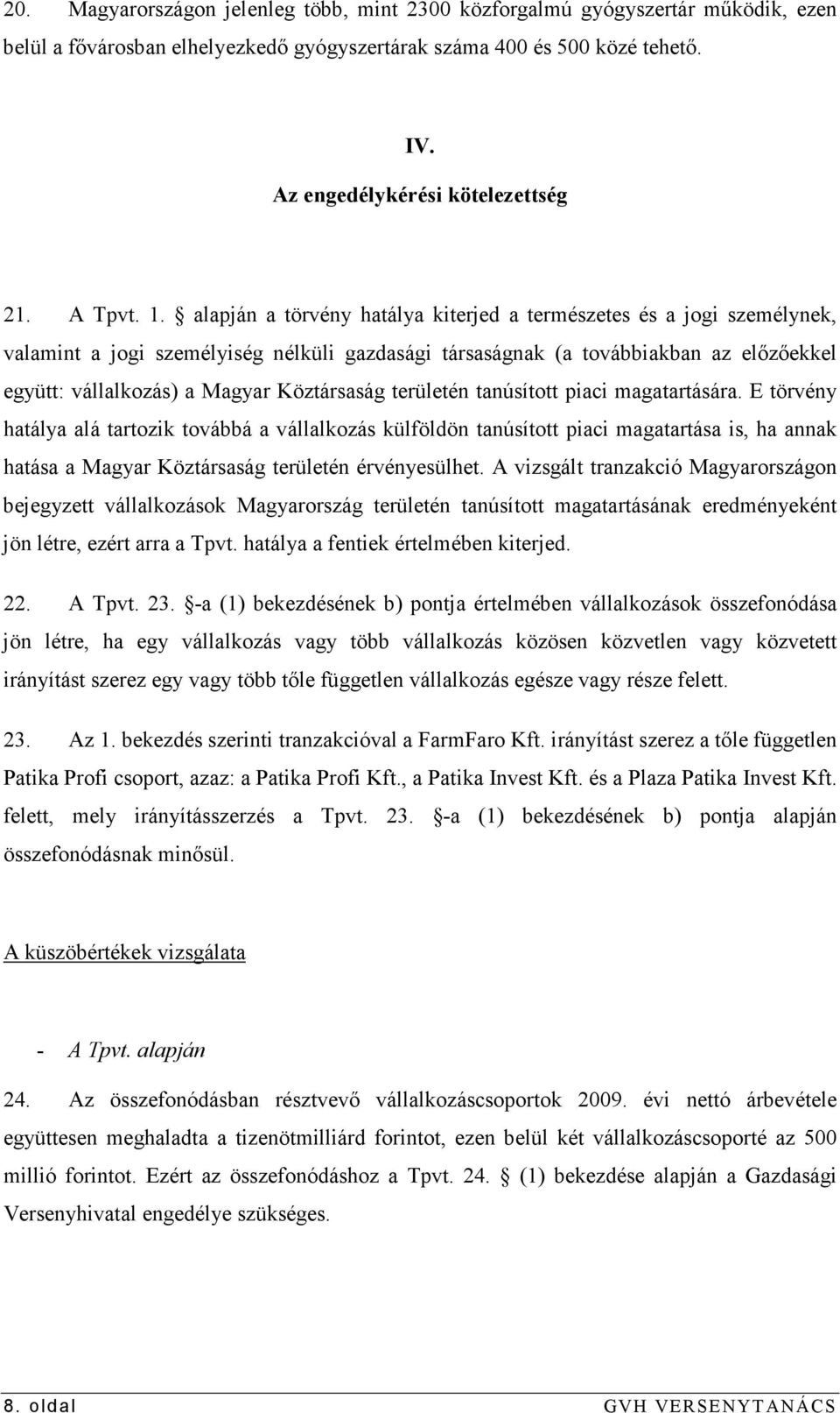 alapján a törvény hatálya kiterjed a természetes és a jogi személynek, valamint a jogi személyiség nélküli gazdasági társaságnak (a továbbiakban az elızıekkel együtt: vállalkozás) a Magyar