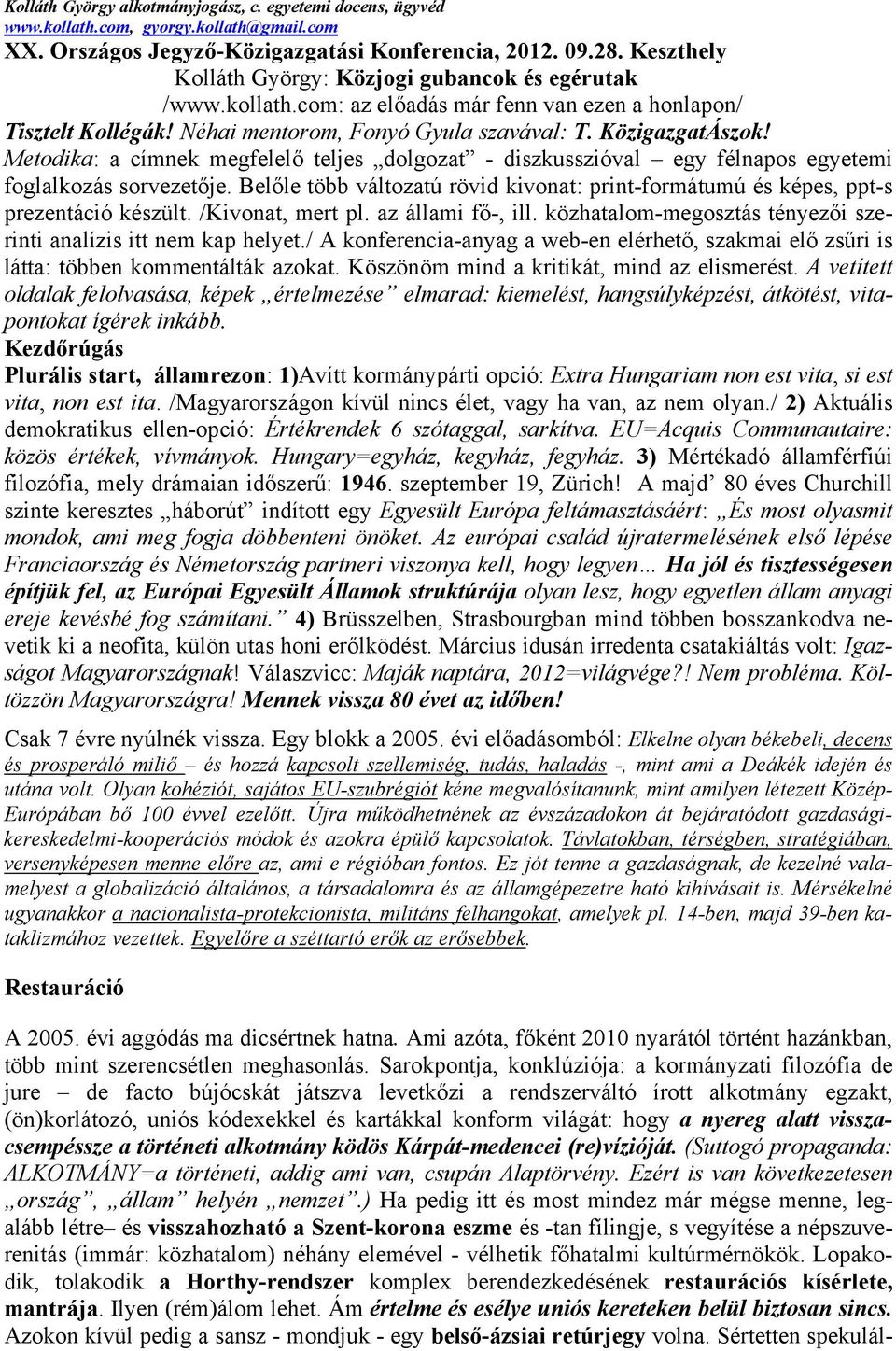 Metodika: a címnek megfelelő teljes dolgozat - diszkusszióval egy félnapos egyetemi foglalkozás sorvezetője. Belőle több változatú rövid kivonat: print-formátumú és képes, ppt-s prezentáció készült.