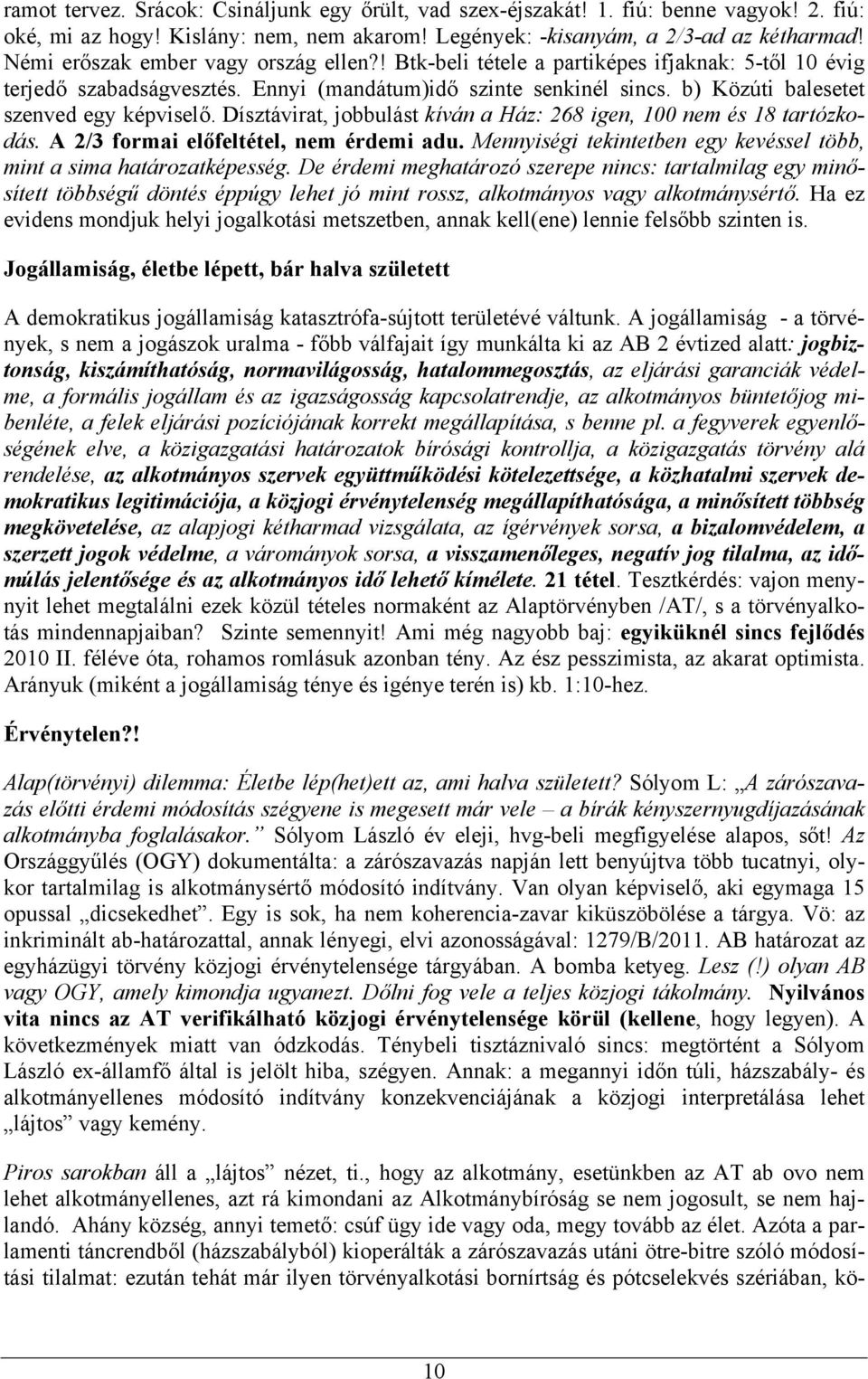 b) Közúti balesetet szenved egy képviselő. Dísztávirat, jobbulást kíván a Ház: 268 igen, 100 nem és 18 tartózkodás. A 2/3 formai előfeltétel, nem érdemi adu.