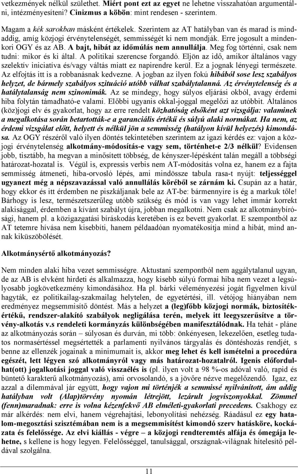 Meg fog történni, csak nem tudni: mikor és ki által. A politikai szerencse forgandó. Eljön az idő, amikor általános vagy szelektív iniciatíva és/vagy váltás miatt ez napirendre kerül.
