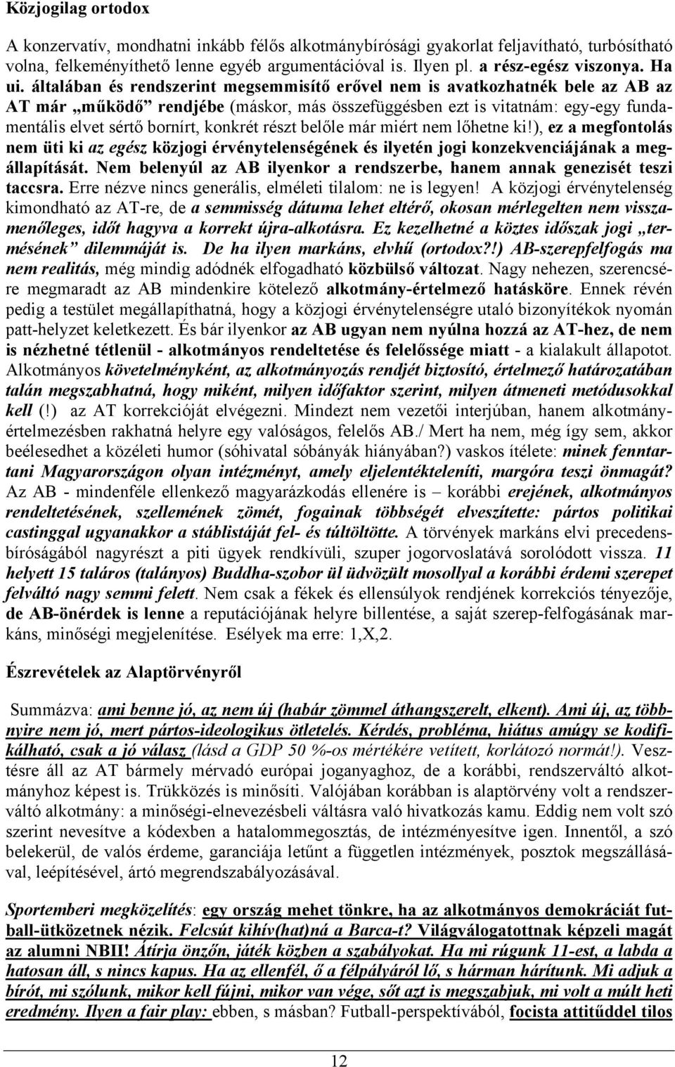 általában és rendszerint megsemmisítő erővel nem is avatkozhatnék bele az AB az AT már működő rendjébe (máskor, más összefüggésben ezt is vitatnám: egy-egy fundamentális elvet sértő bornírt, konkrét