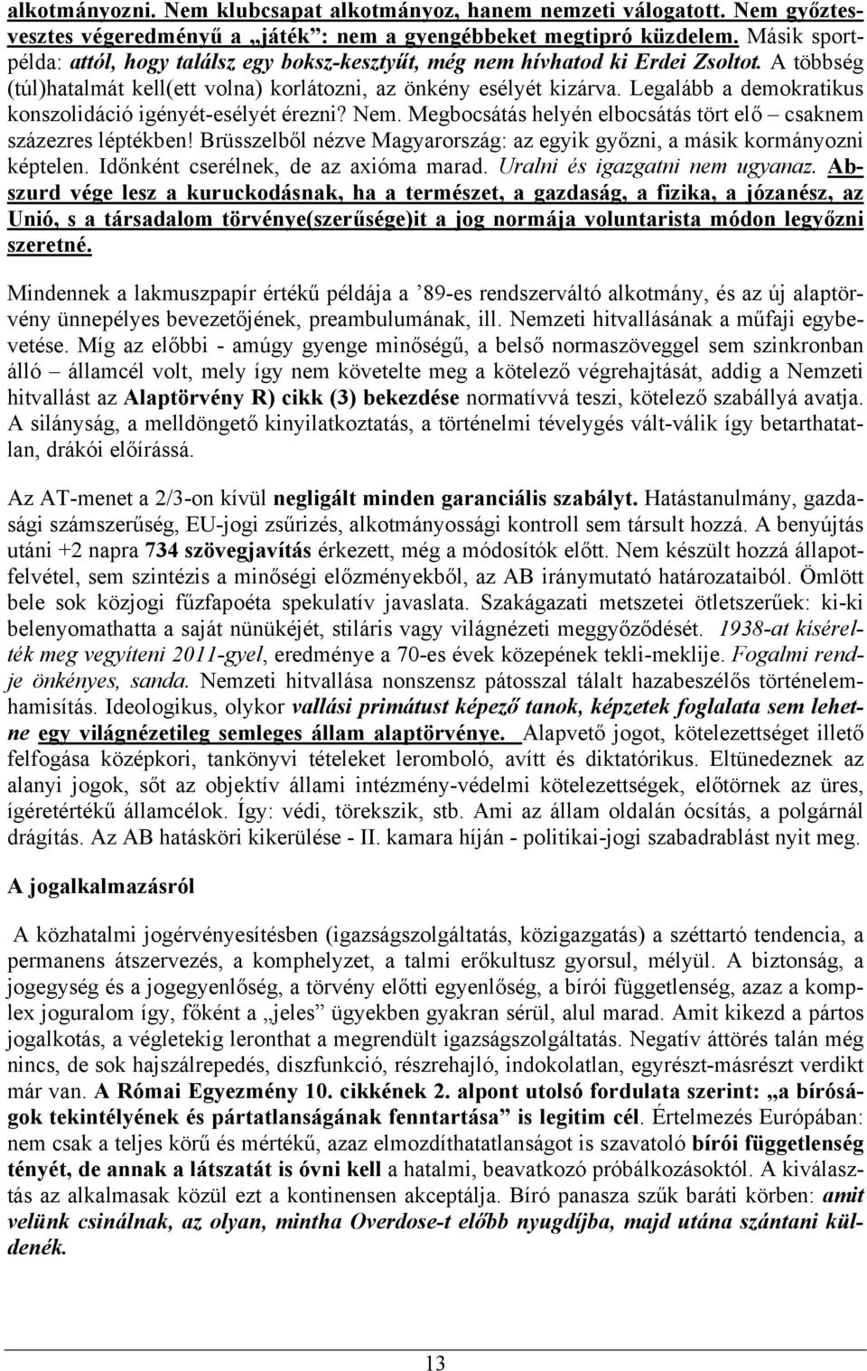 Legalább a demokratikus konszolidáció igényét-esélyét érezni? Nem. Megbocsátás helyén elbocsátás tört elő csaknem százezres léptékben!