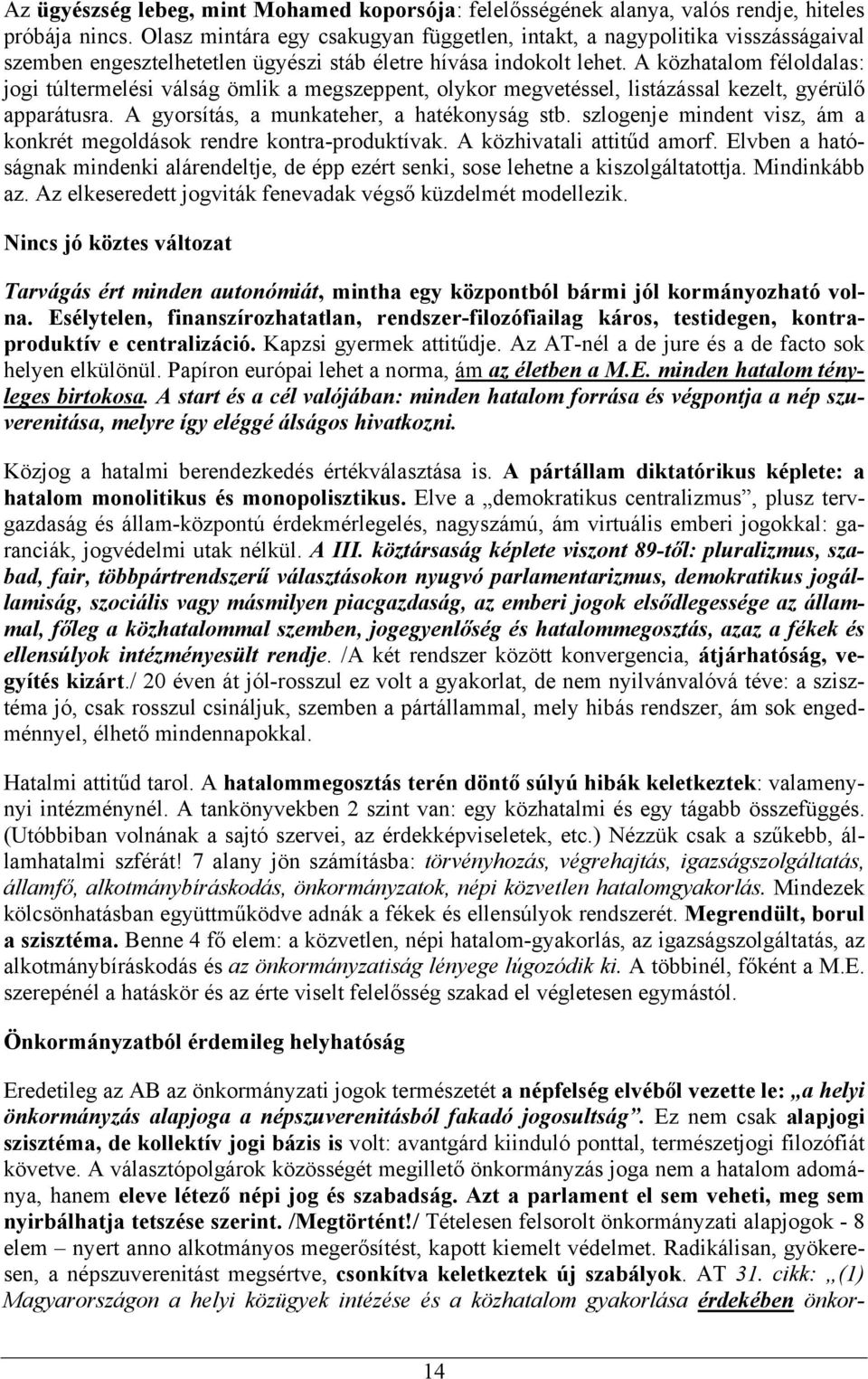 A közhatalom féloldalas: jogi túltermelési válság ömlik a megszeppent, olykor megvetéssel, listázással kezelt, gyérülő apparátusra. A gyorsítás, a munkateher, a hatékonyság stb.