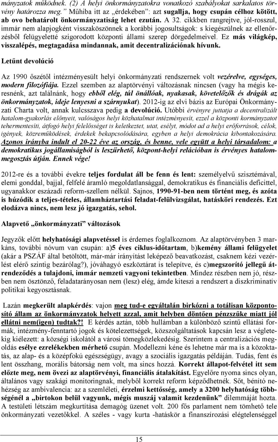 cikkben rangrejtve, jól-rosszul, immár nem alapjogként visszaköszönnek a korábbi jogosultságok: s kiegészülnek az ellenőrzésből felügyeletté szigorodott központi állami szerep dörgedelmeivel.