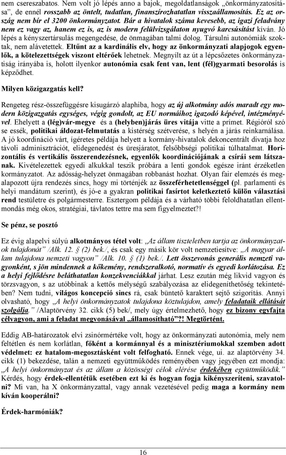 Jó lépés a kényszertársulás megengedése, de önmagában talmi dolog. Társulni autonómiák szoktak, nem alávetettek.
