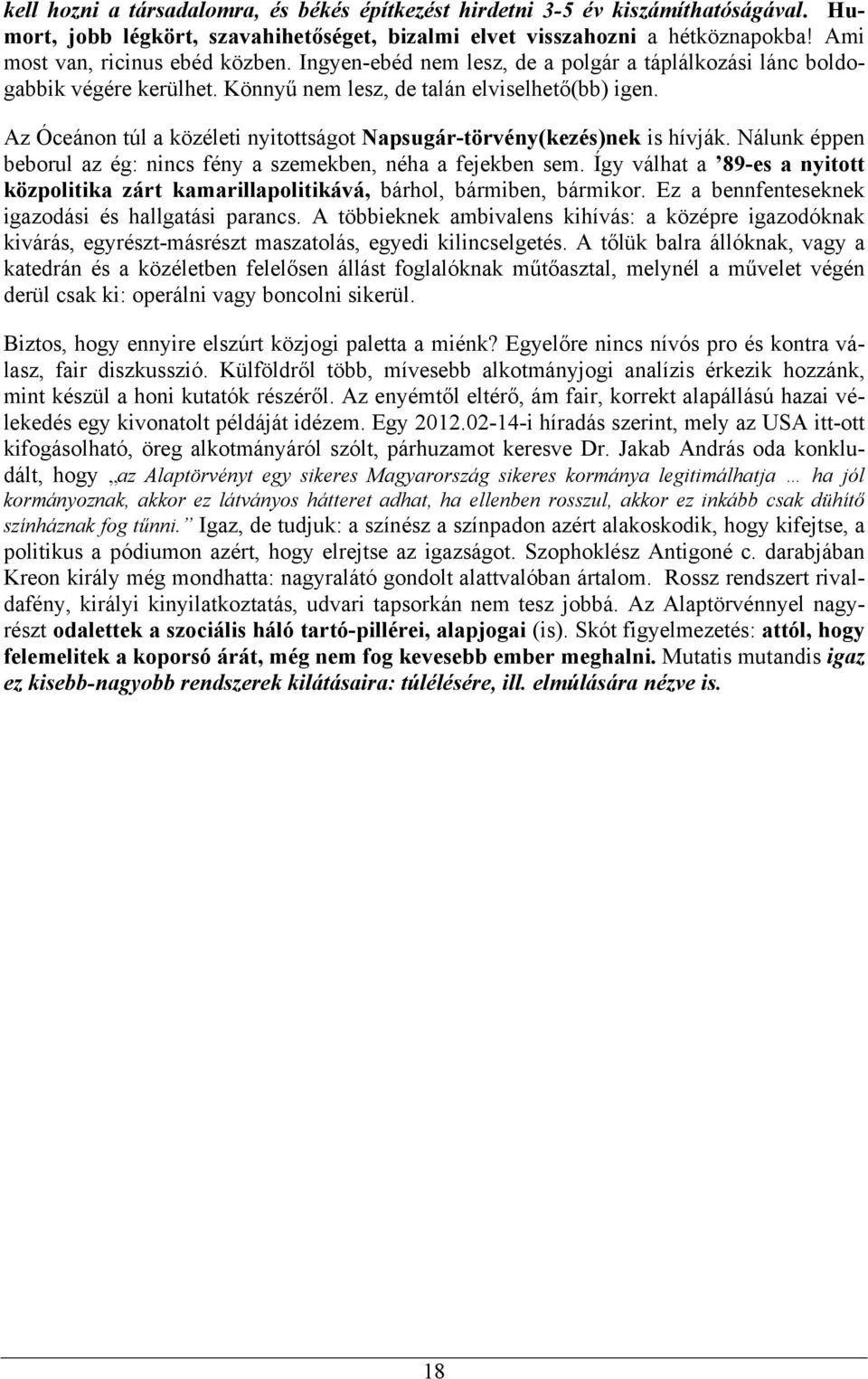 Az Óceánon túl a közéleti nyitottságot Napsugár-törvény(kezés)nek is hívják. Nálunk éppen beborul az ég: nincs fény a szemekben, néha a fejekben sem.