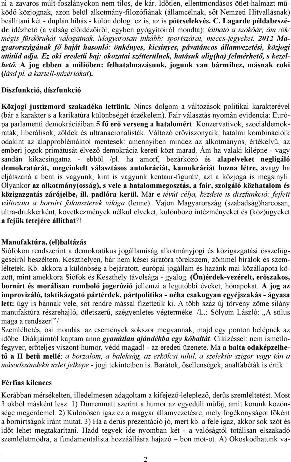 pótcselekvés. C. Lagarde példabeszéde idézhető (a válság előidézőiről, egyben gyógyítóiról mondta): látható a szökőár, ám /ők/ mégis fürdőruhát válogatnak.