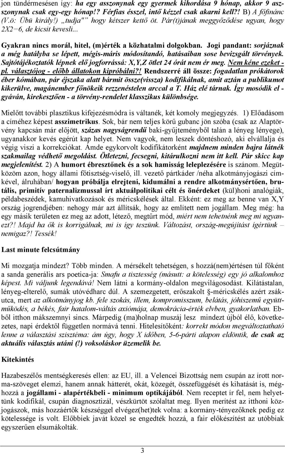 Jogi pandant: sorjáznak a még hatályba se lépett, mégis-máris módosítandó, hatásaiban sose bevizsgált törvények. Sajtótájékoztatók lépnek elő jogforrássá: X,Y,Z ötlet 24 órát nem ér meg.
