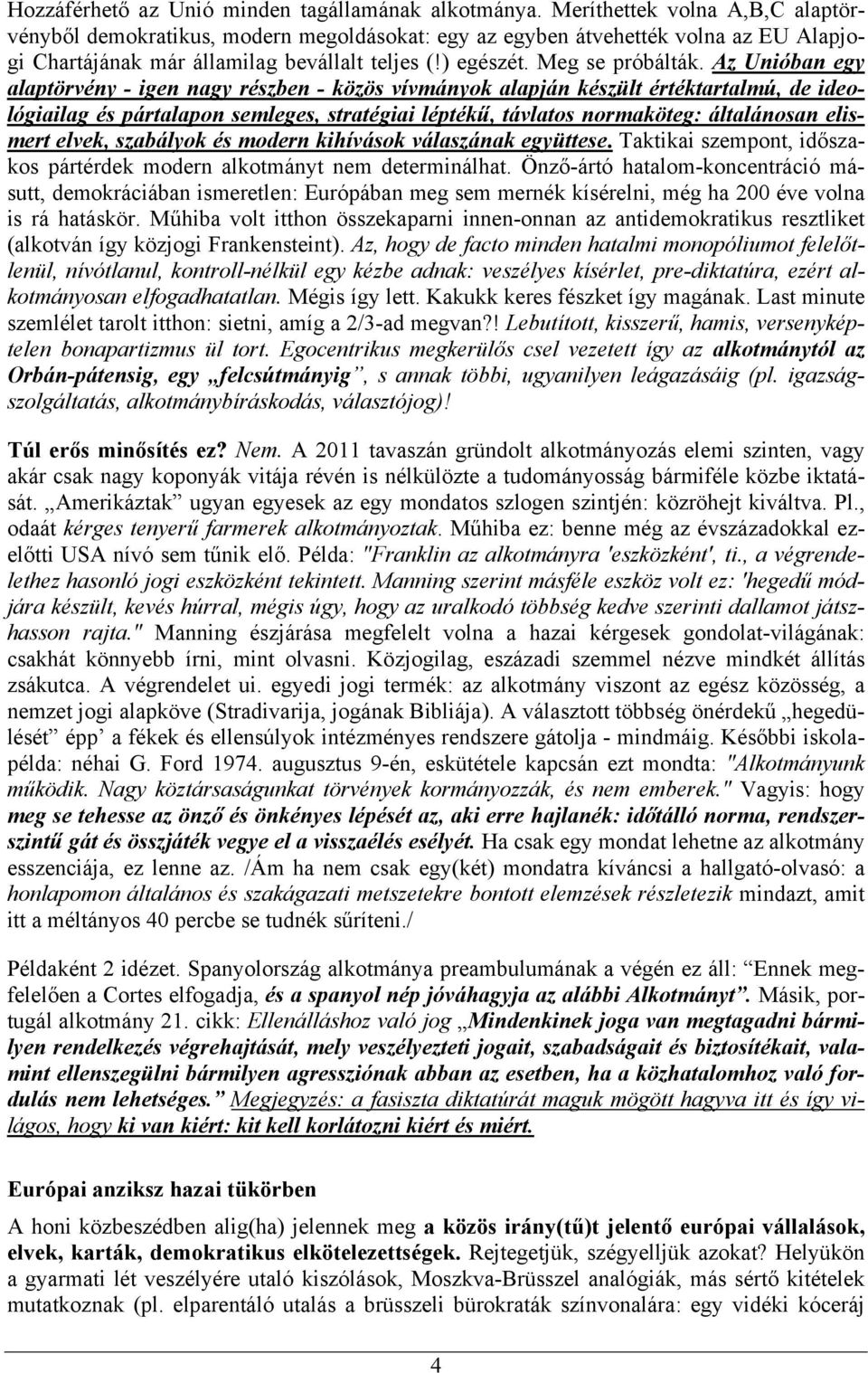 Az Unióban egy alaptörvény - igen nagy részben - közös vívmányok alapján készült értéktartalmú, de ideológiailag és pártalapon semleges, stratégiai léptékű, távlatos normaköteg: általánosan elismert