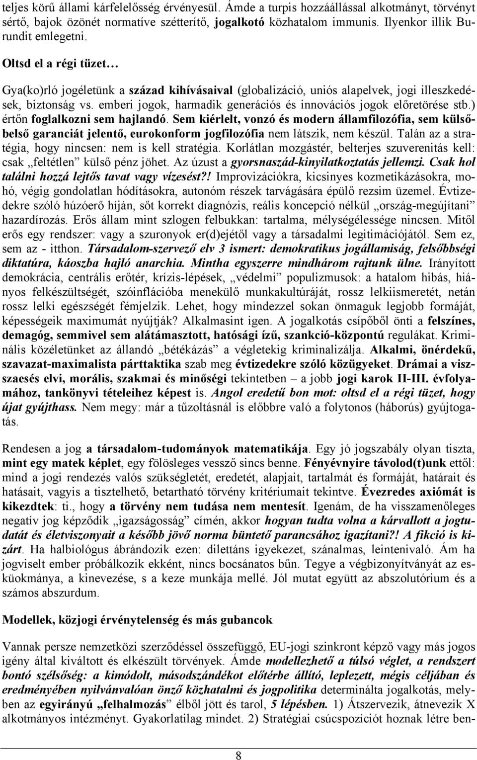 emberi jogok, harmadik generációs és innovációs jogok előretörése stb.) értőn foglalkozni sem hajlandó.