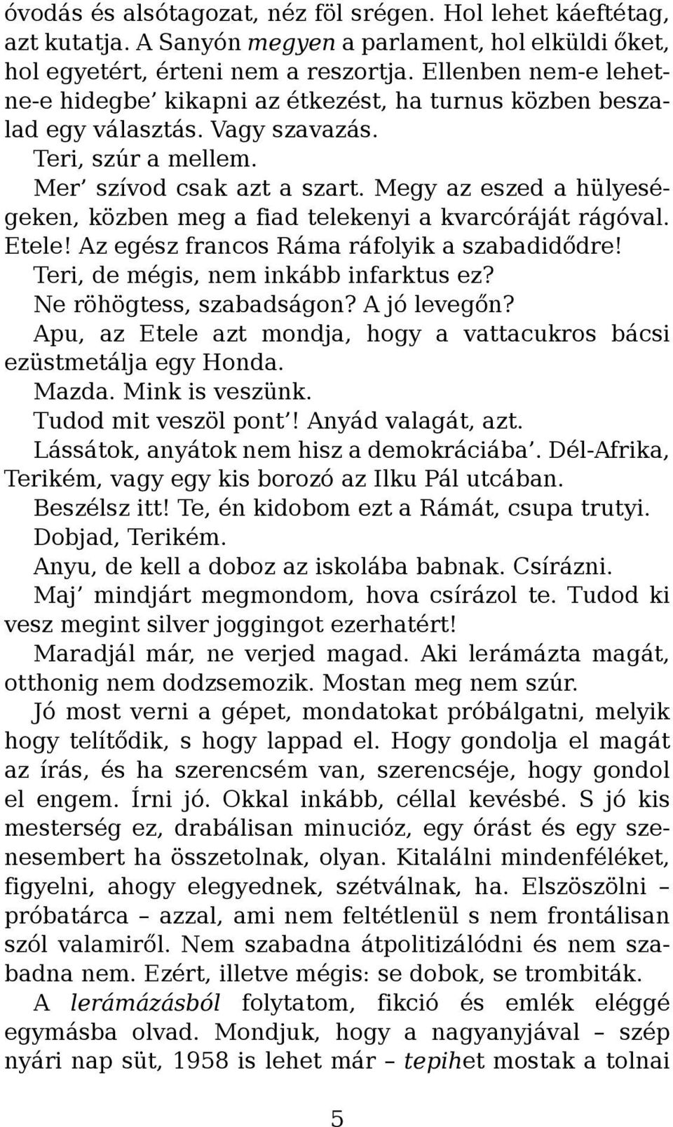 Megy az eszed a hülyeségeken, közben meg a fiad telekenyi a kvarcóráját rágóval. Etele! Az egész francos Ráma ráfolyik a szabadidődre! Teri, de mégis, nem inkább infarktus ez?