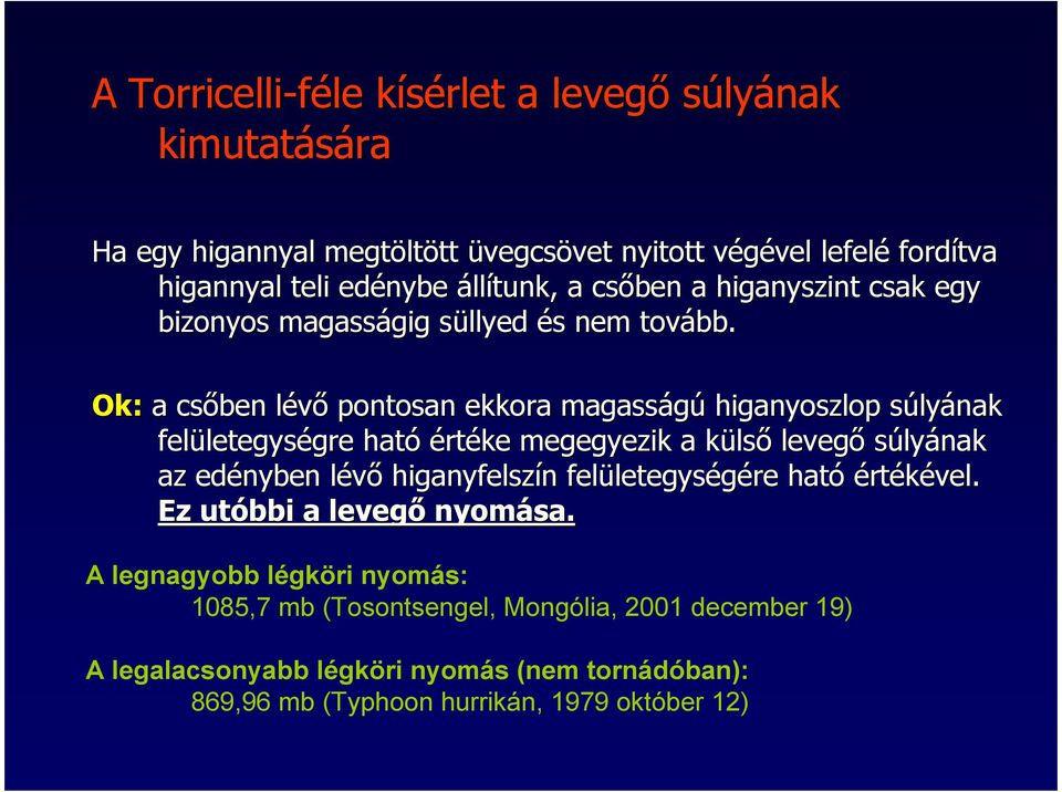 Ok: a csıben lévı pontosan ekkora magasságú higanyoszlop súlyának felületegységre ható értéke megegyezik a külsı levegı súlyának az edényben lévı