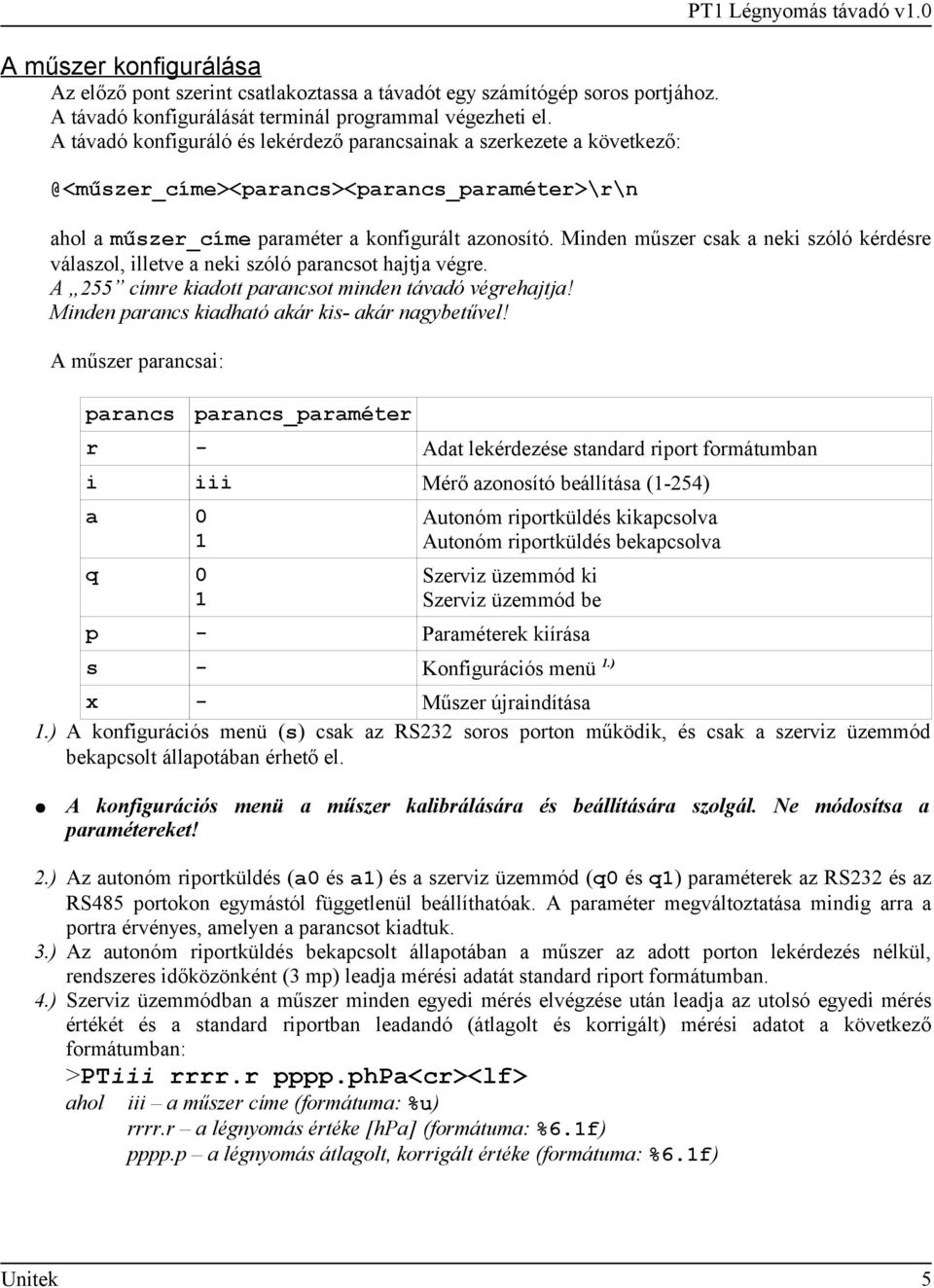 Minden műszer csak a neki szóló kérdésre válaszol, illetve a neki szóló parancsot hajtja végre. A 255 címre kiadott parancsot minden távadó végrehajtja!