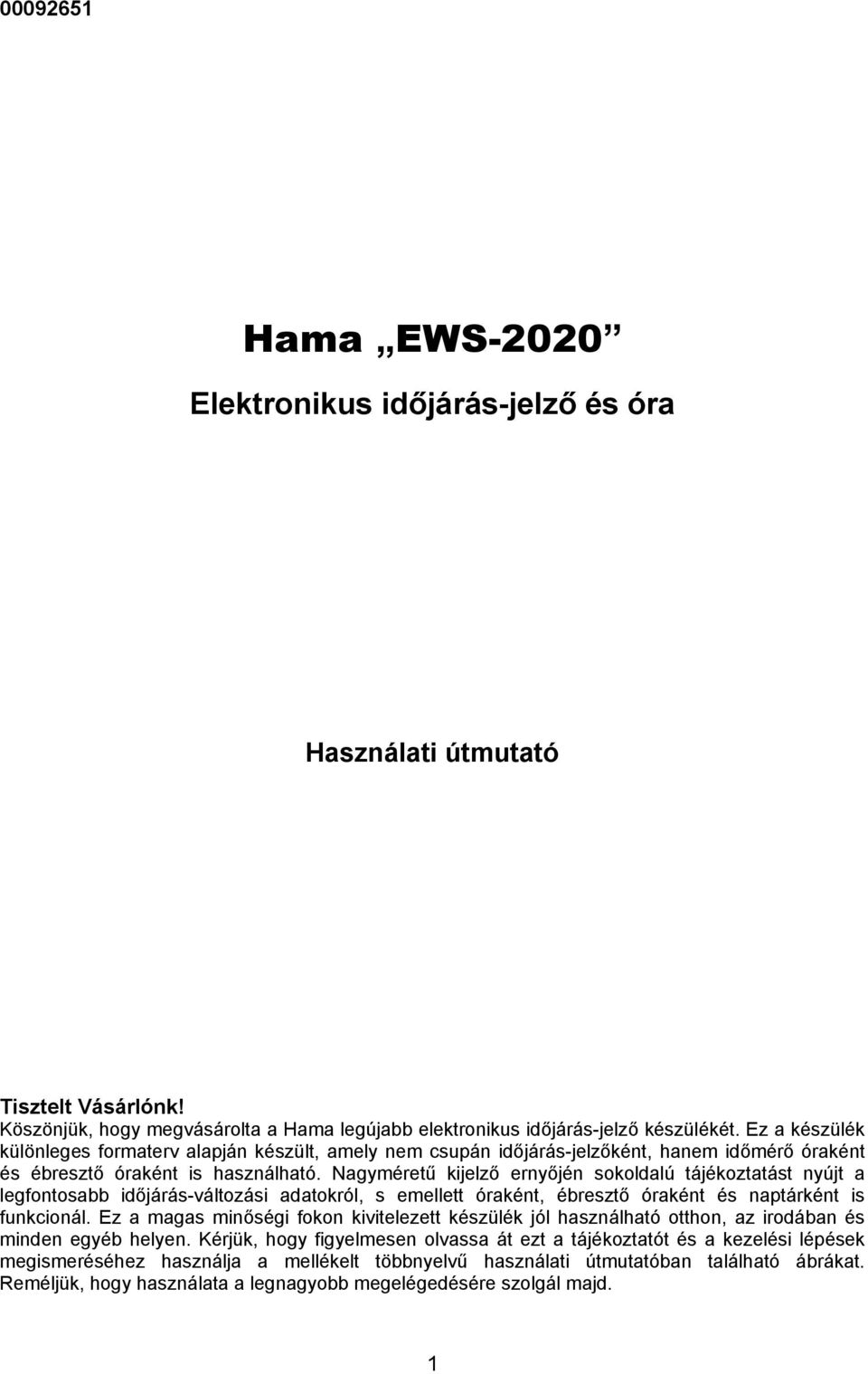 Nagyméretű kijelző ernyőjén sokoldalú tájékoztatást nyújt a legfontosabb időjárás-változási adatokról, s emellett óraként, ébresztő óraként és naptárként is funkcionál.