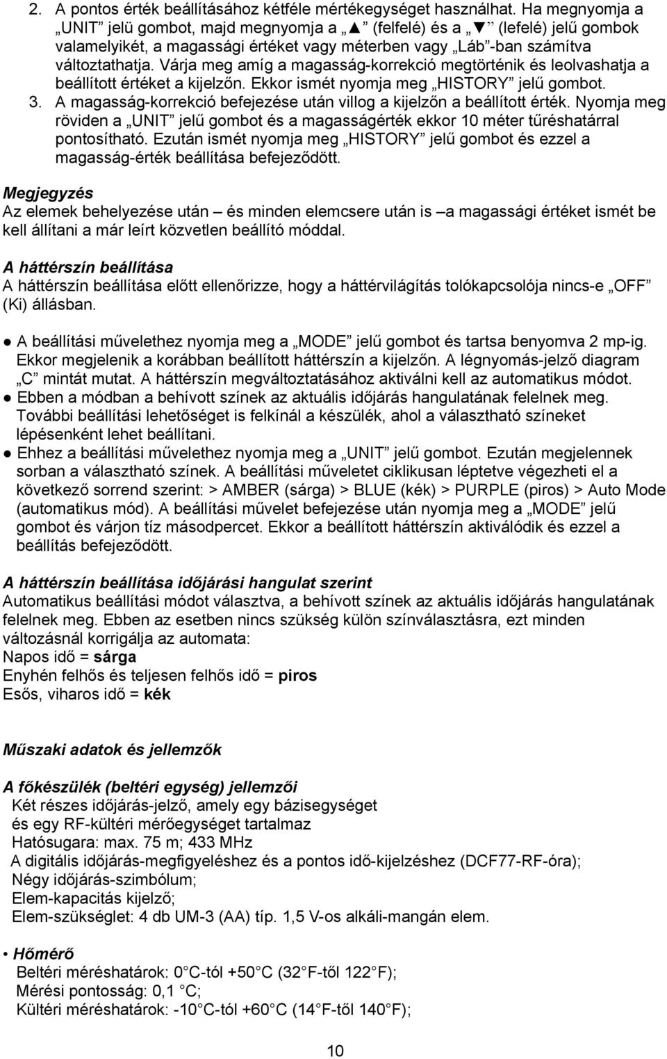 Várja meg amíg a magasság-korrekció megtörténik és leolvashatja a beállított értéket a kijelzőn. Ekkor ismét nyomja meg HISTORY jelű gombot. 3.