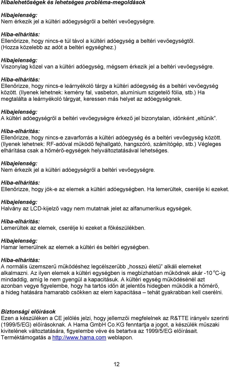 ) Hibajelenség: Viszonylag közel van a kültéri adóegység, mégsem érkezik jel a beltéri vevőegységre.
