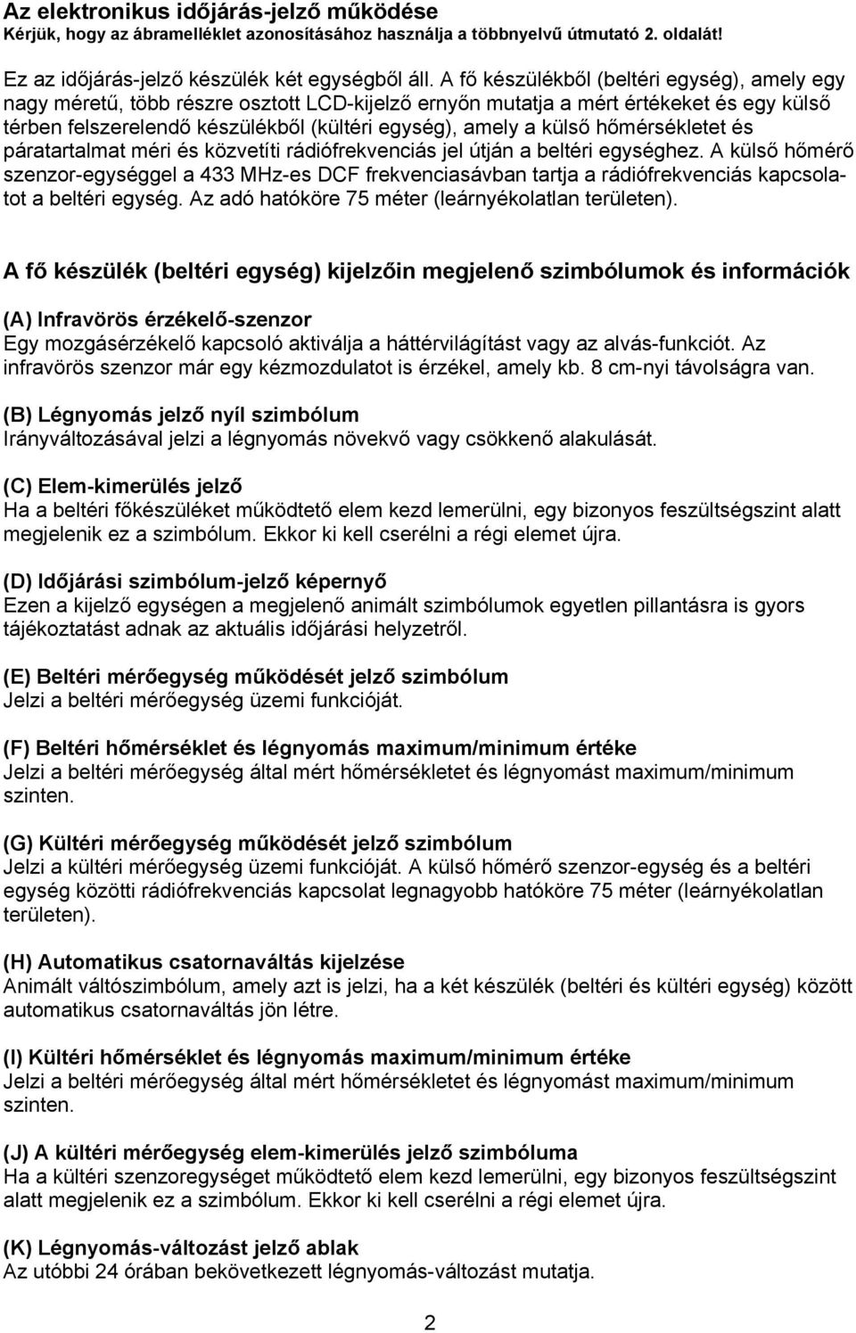 hőmérsékletet és páratartalmat méri és közvetíti rádiófrekvenciás jel útján a beltéri egységhez.