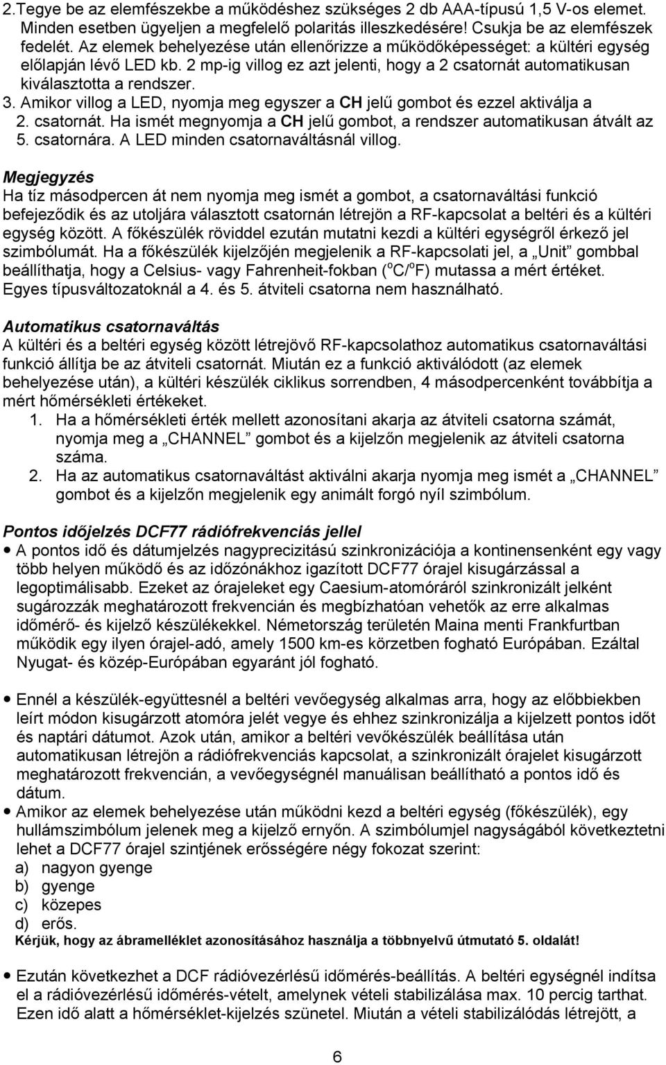 Amikor villog a LED, nyomja meg egyszer a CH jelű gombot és ezzel aktiválja a 2. csatornát. Ha ismét megnyomja a CH jelű gombot, a rendszer automatikusan átvált az 5. csatornára.