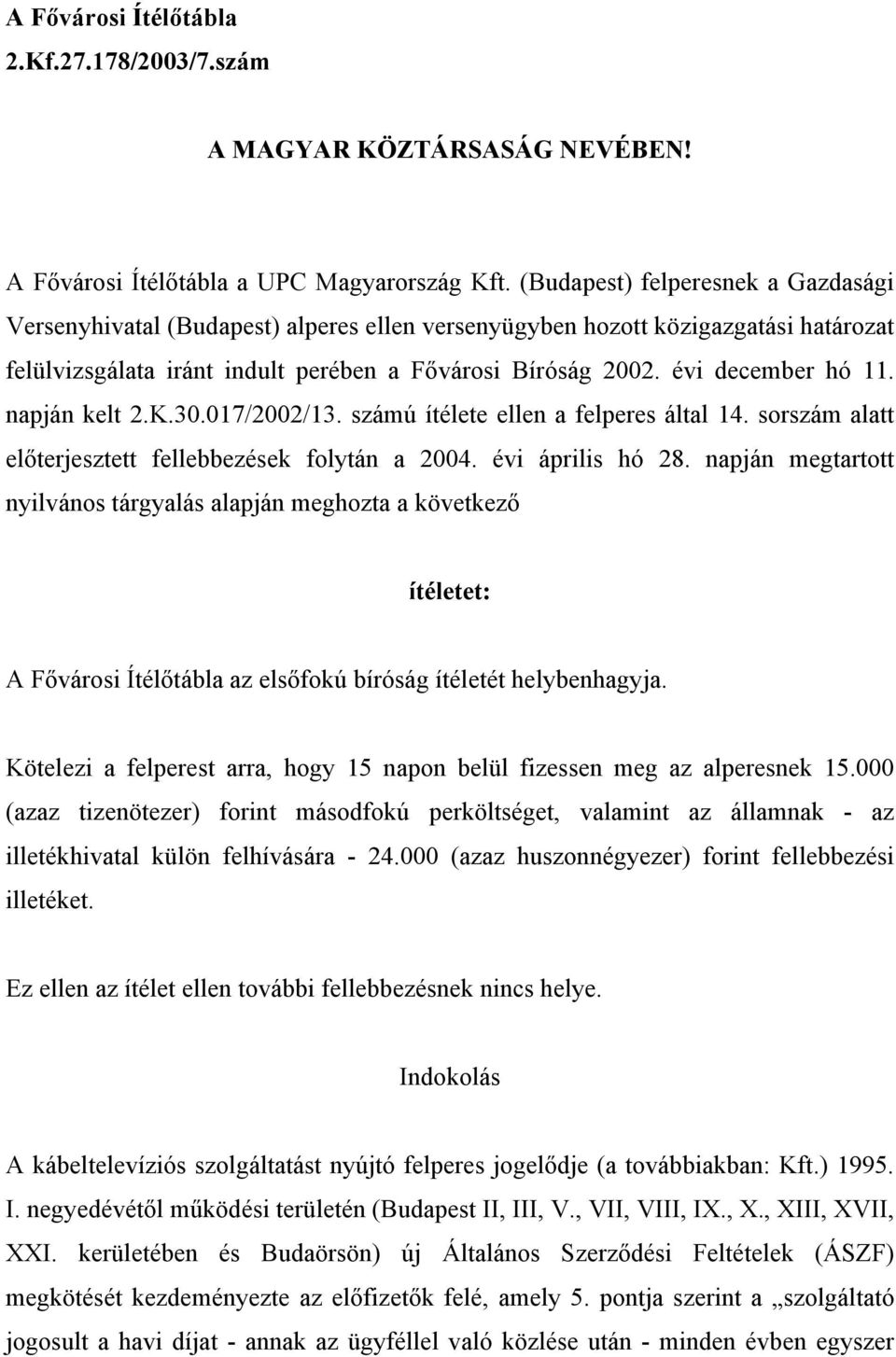 évi december hó 11. napján kelt 2.K.30.017/2002/13. számú ítélete ellen a felperes által 14. sorszám alatt előterjesztett fellebbezések folytán a 2004. évi április hó 28.