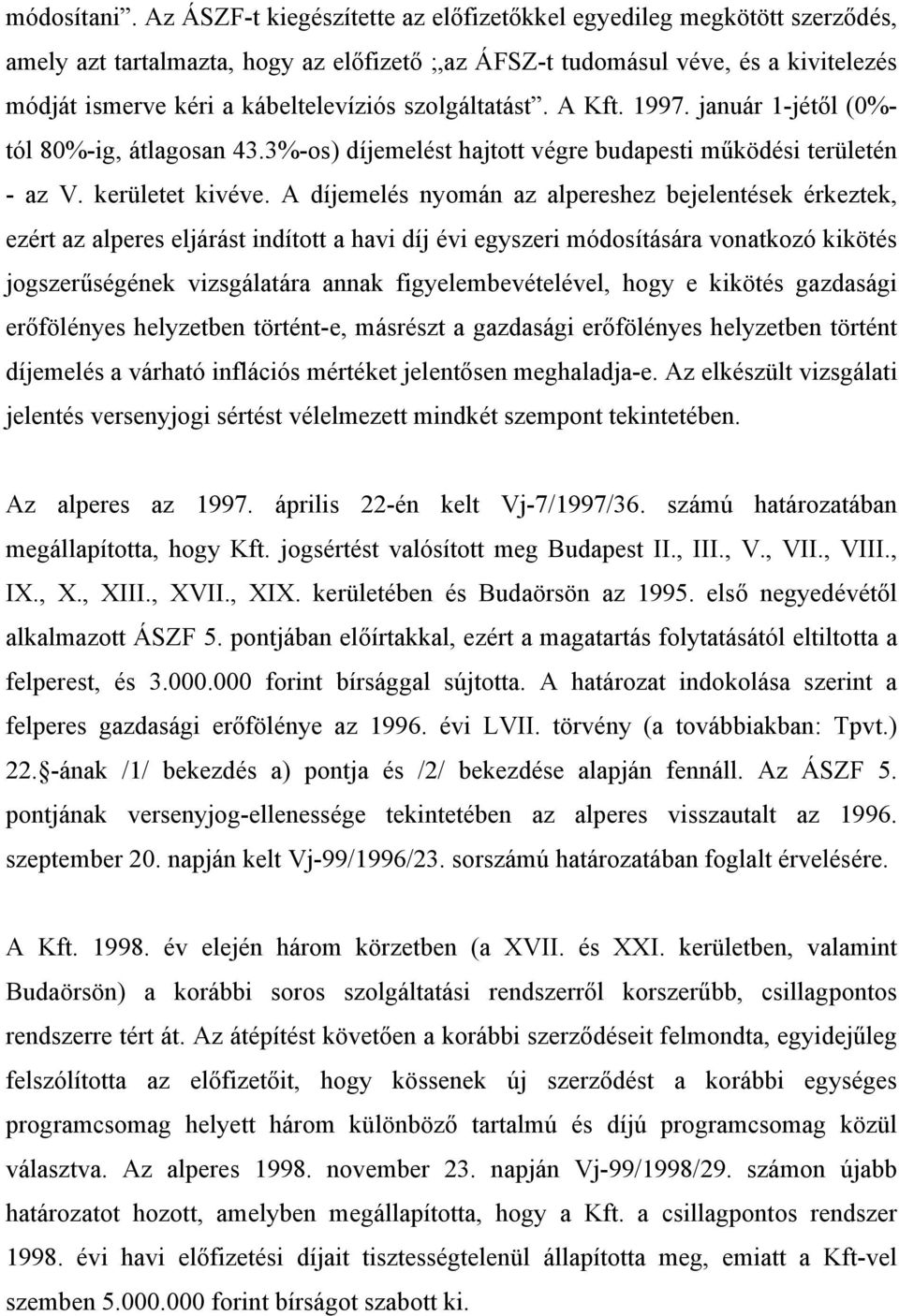 szolgáltatást. A Kft. 1997. január 1-jétől (0%- tól 80%-ig, átlagosan 43.3%-os) díjemelést hajtott végre budapesti működési területén - az V. kerületet kivéve.